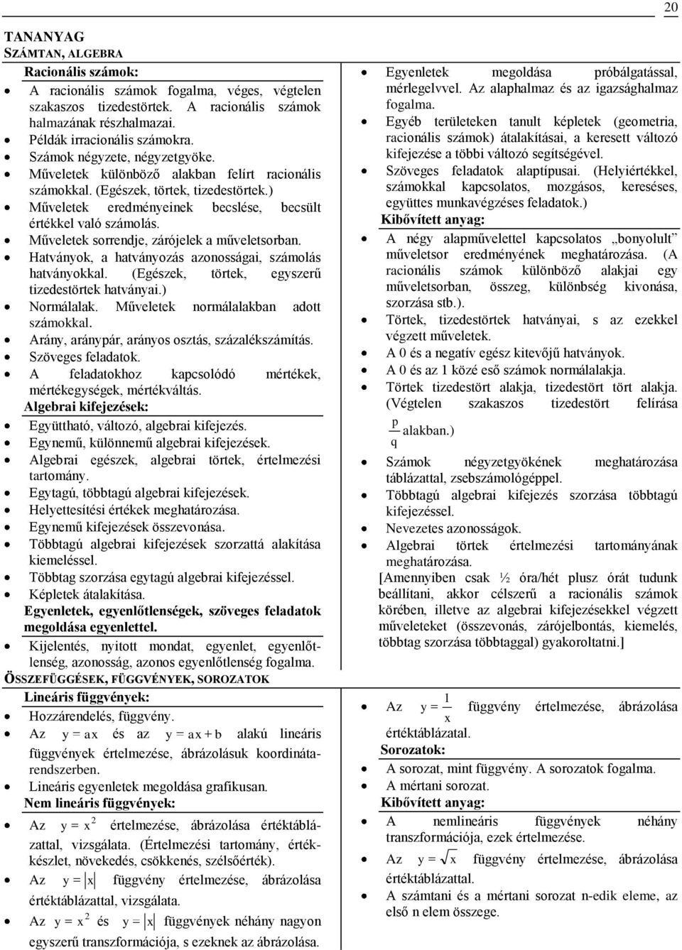 Műveletek sorrendje, zárójelek a műveletsorban. Hatványok, a hatványozás azonosságai, számolás hatványokkal. (Egészek, törtek, egyszerű tizedestörtek hatványai.) Normálalak.