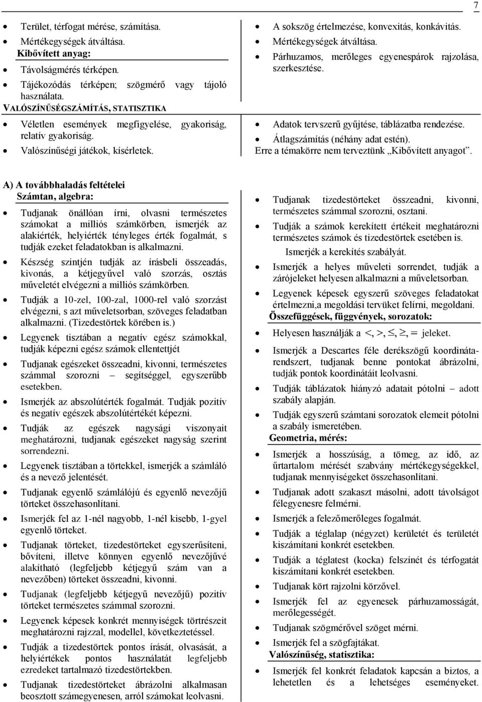 Mértékegységek átváltása. Párhuzamos, merőleges egyenespárok rajzolása, szerkesztése. Adatok tervszerű gyűjtése, táblázatba rendezése. Átlagszámítás (néhány adat estén).