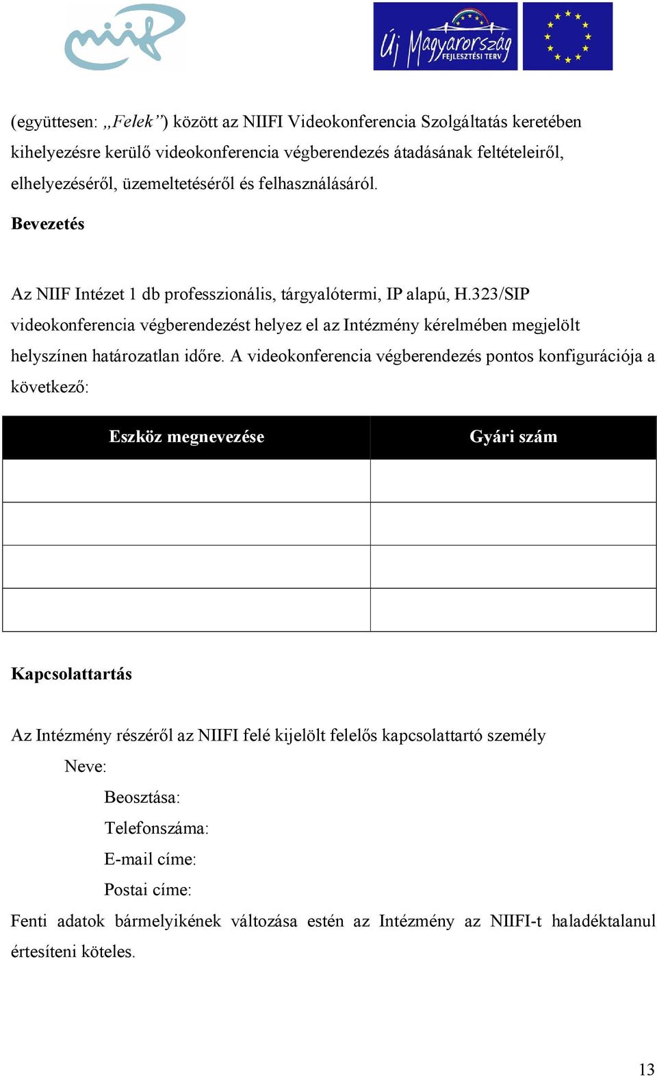 323/SIP videokonferencia végberendezést helyez el az Intézmény kérelmében megjelölt helyszínen határozatlan időre.