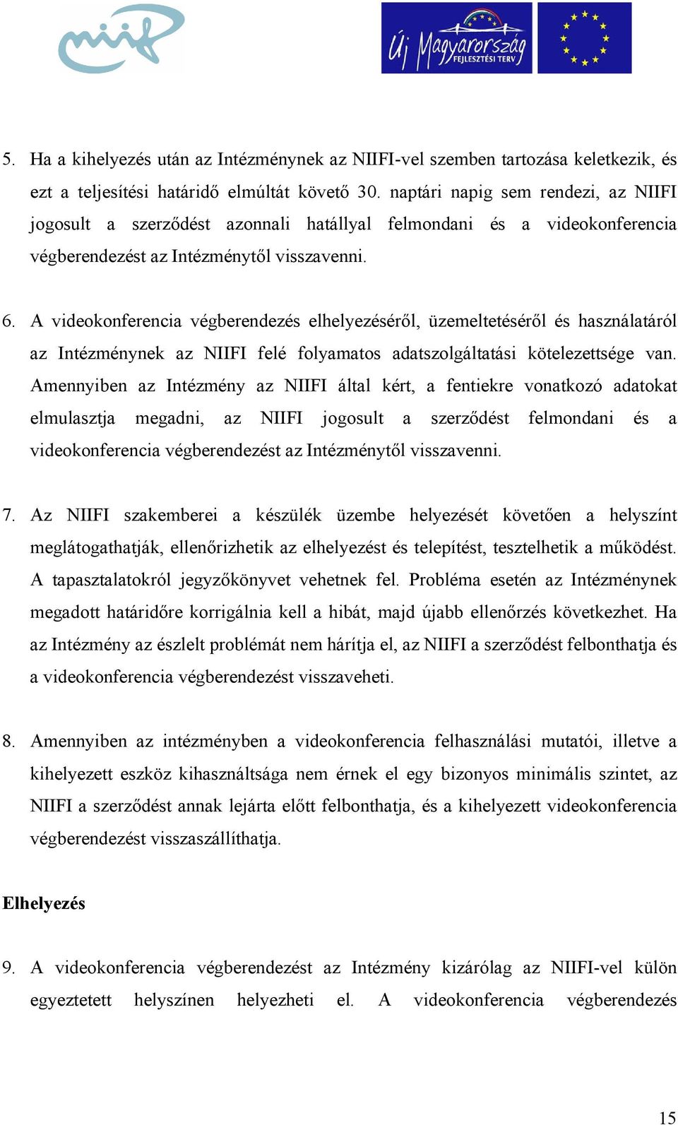 A videokonferencia végberendezés elhelyezéséről, üzemeltetéséről és használatáról az Intézménynek az NIIFI felé folyamatos adatszolgáltatási kötelezettsége van.