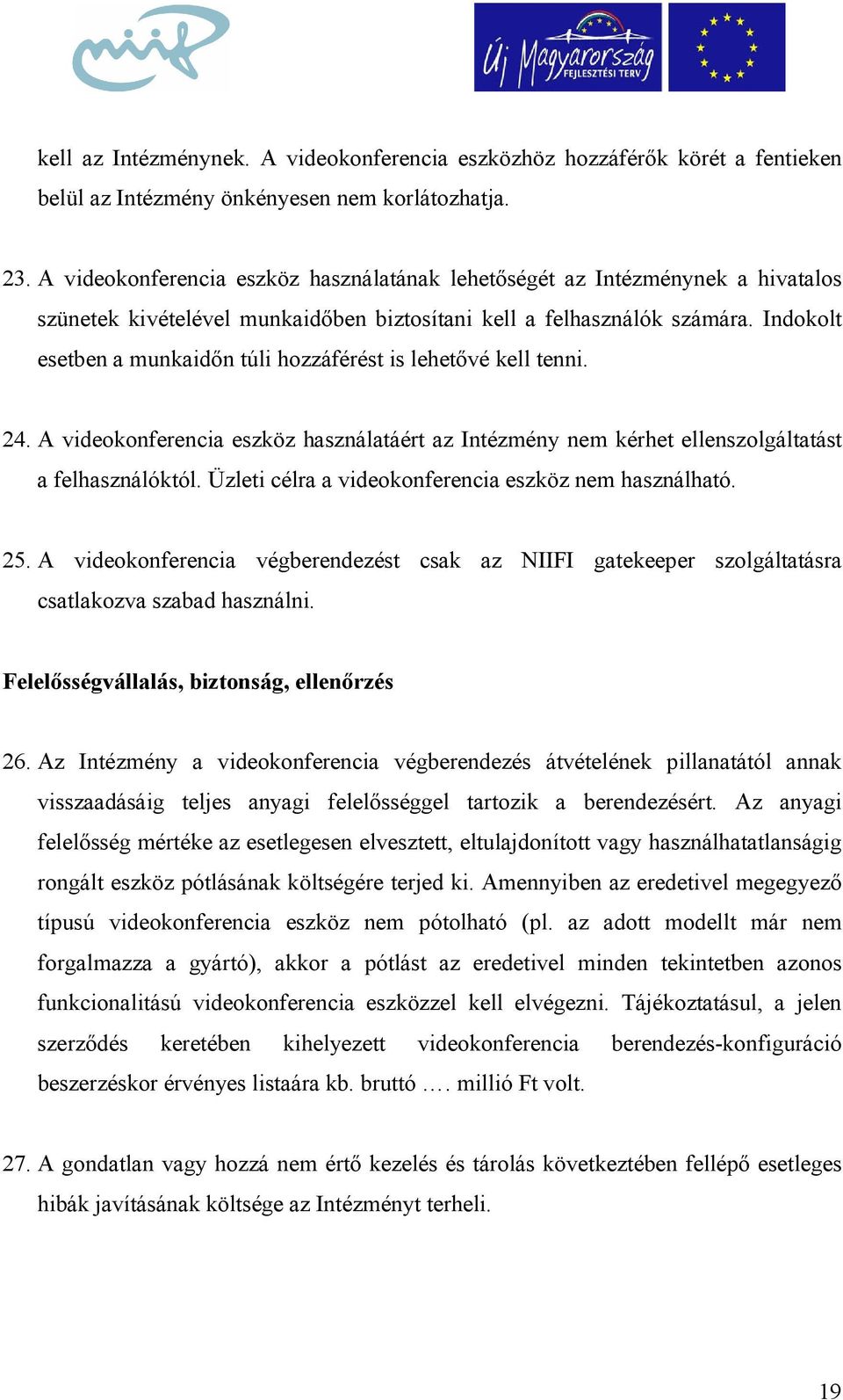 Indokolt esetben a munkaidőn túli hozzáférést is lehetővé kell tenni. 24. A videokonferencia eszköz használatáért az Intézmény nem kérhet ellenszolgáltatást a felhasználóktól.