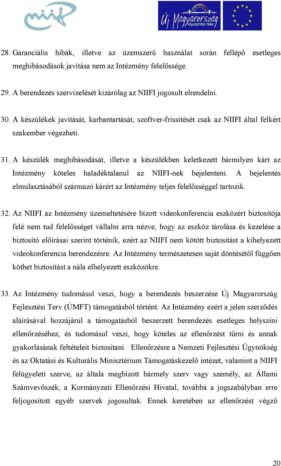 A készülék meghibásodását, illetve a készülékben keletkezett bármilyen kárt az Intézmény köteles haladéktalanul az NIIFI-nek bejelenteni.