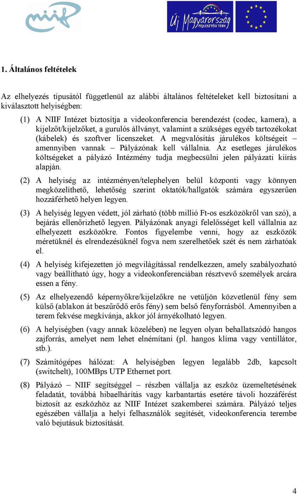 A megvalósítás járulékos költségeit amennyiben vannak Pályázónak kell vállalnia. Az esetleges járulékos költségeket a pályázó Intézmény tudja megbecsülni jelen pályázati kiírás alapján.