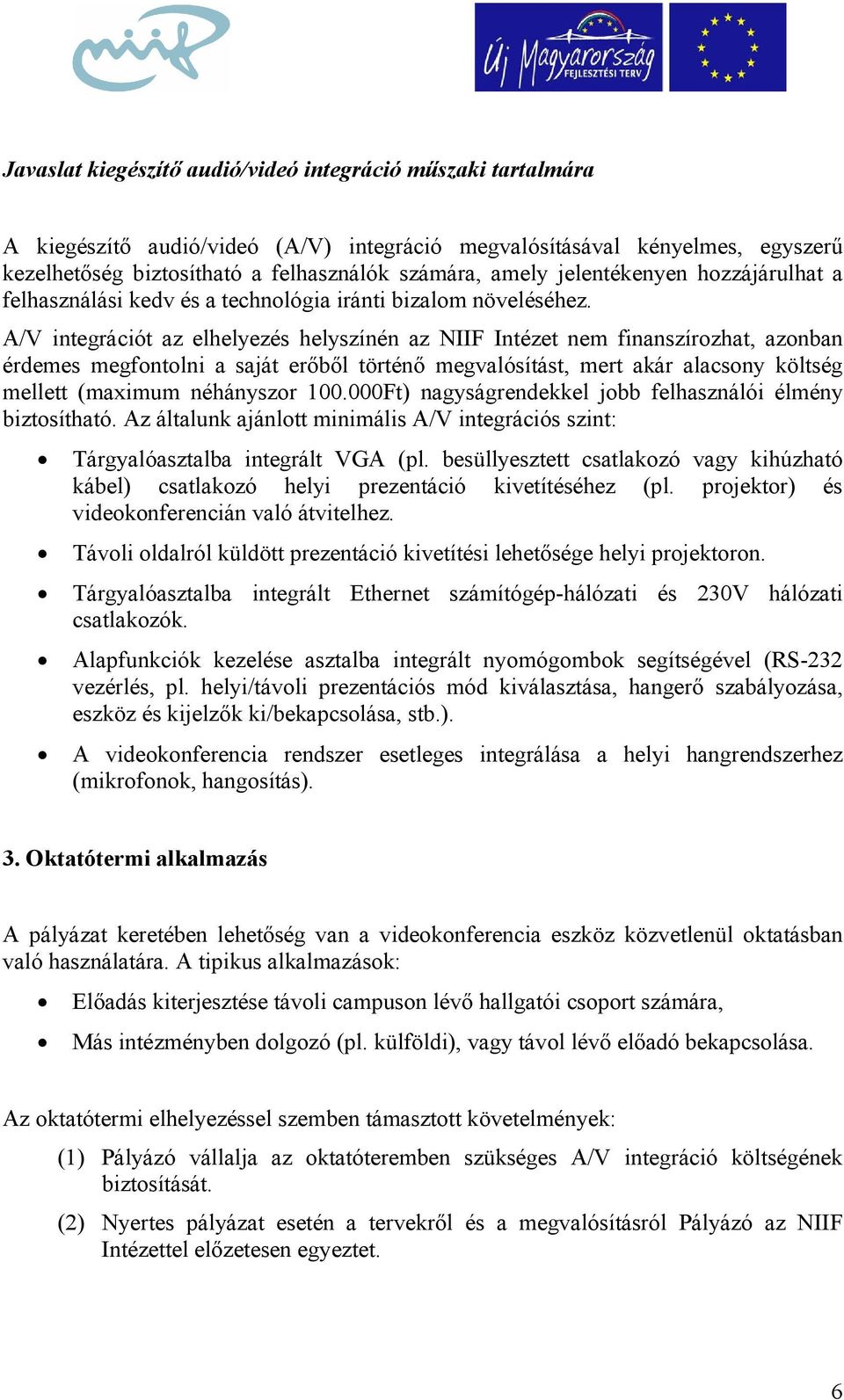 A/V integrációt az elhelyezés helyszínén az NIIF Intézet nem finanszírozhat, azonban érdemes megfontolni a saját erőből történő megvalósítást, mert akár alacsony költség mellett (maximum néhányszor