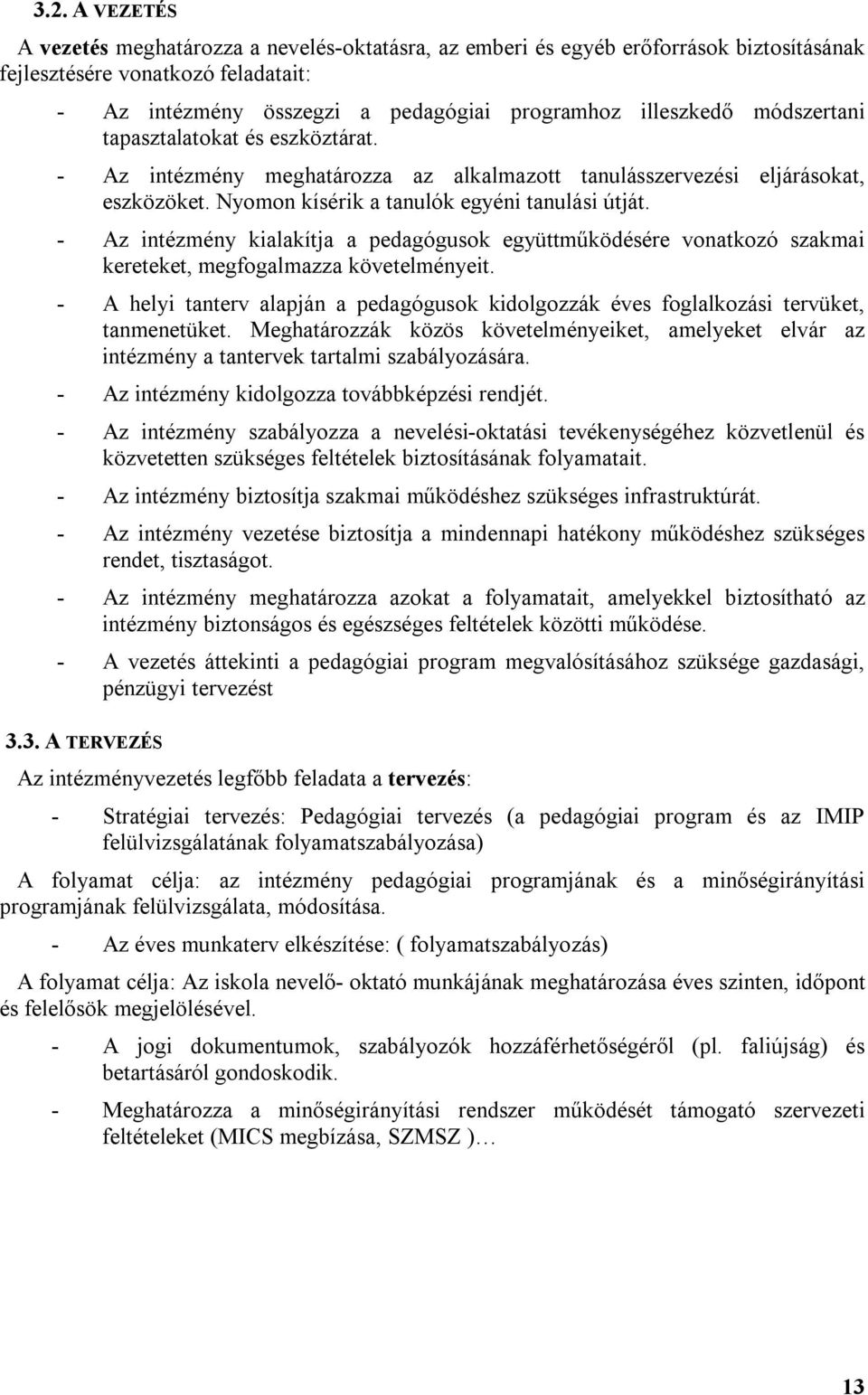 - Az intézmény kialakítja a pedagógusok együttműködésére vonatkozó szakmai kereteket, megfogalmazza követelményeit.