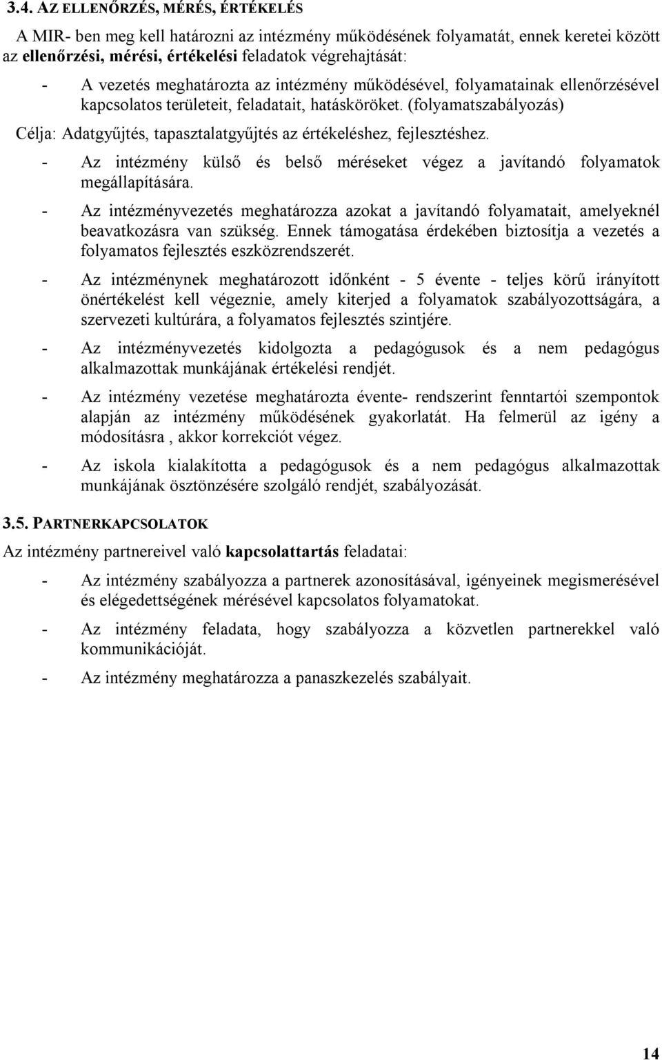 (folyamatszabályozás) Célja: Adatgyűjtés, tapasztalatgyűjtés az értékeléshez, fejlesztéshez. - Az intézmény külső és belső méréseket végez a javítandó folyamatok megállapítására.