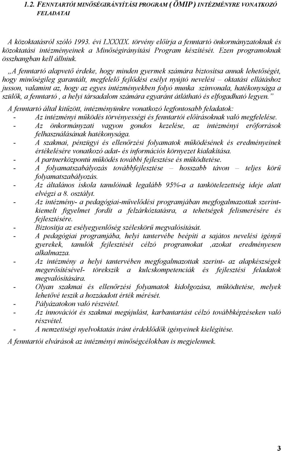 A fenntartó alapvető érdeke, hogy minden gyermek számára biztosítsa annak lehetőségét, hogy minőségileg garantált, megfelelő fejlődési esélyt nyújtó nevelési oktatási ellátáshoz jusson, valamint az,