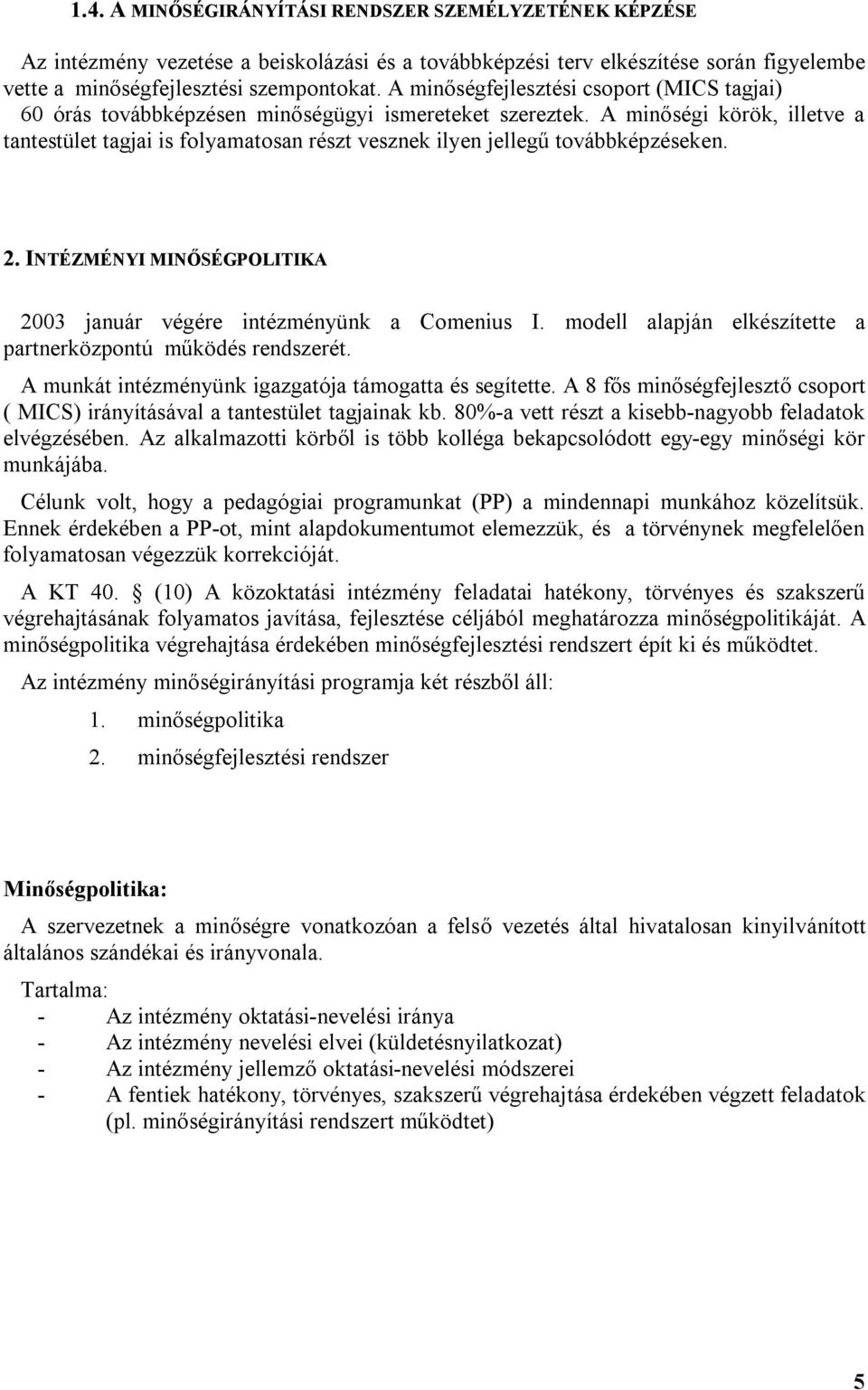 A minőségi körök, illetve a tantestület tagjai is folyamatosan részt vesznek ilyen jellegű továbbképzéseken. 2. INTÉZMÉNYI MINŐSÉGPOLITIKA 2003 január végére intézményünk a Comenius I.