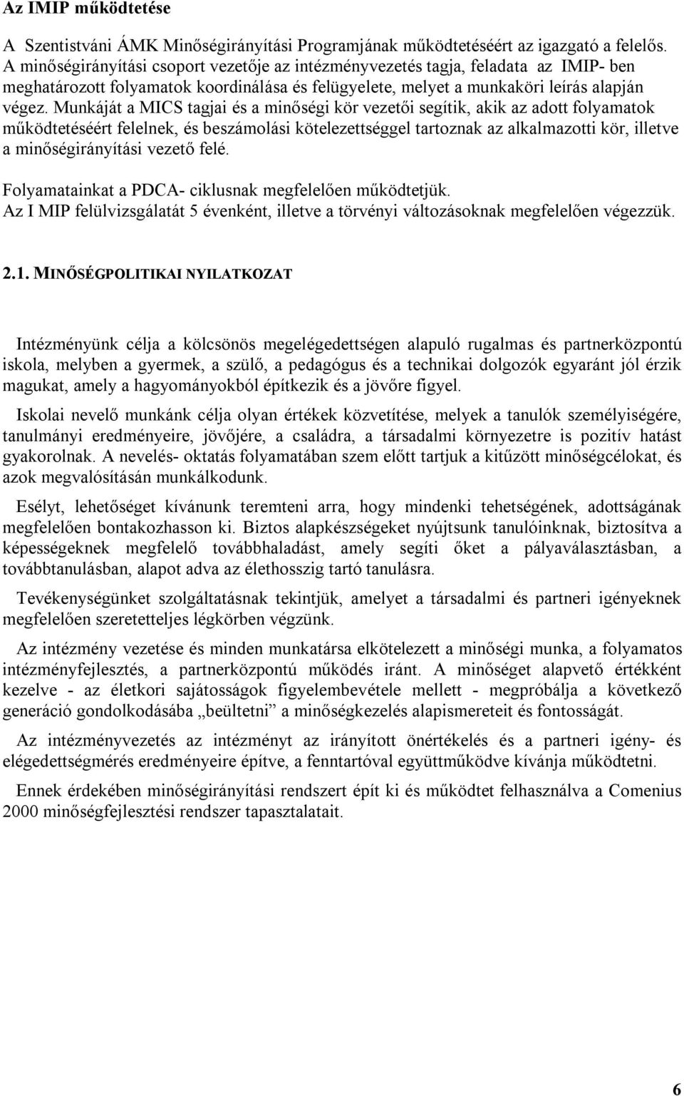 Munkáját a MICS tagjai és a minőségi kör vezetői segítik, akik az adott folyamatok működtetéséért felelnek, és beszámolási kötelezettséggel tartoznak az alkalmazotti kör, illetve a minőségirányítási