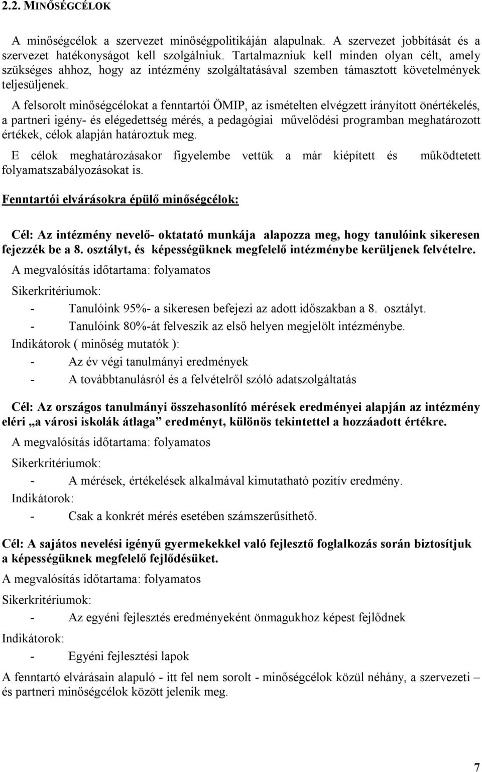 A felsorolt minőségcélokat a fenntartói ÖMIP, az ismételten elvégzett irányított önértékelés, a partneri igény- és elégedettség mérés, a pedagógiai művelődési programban meghatározott értékek, célok