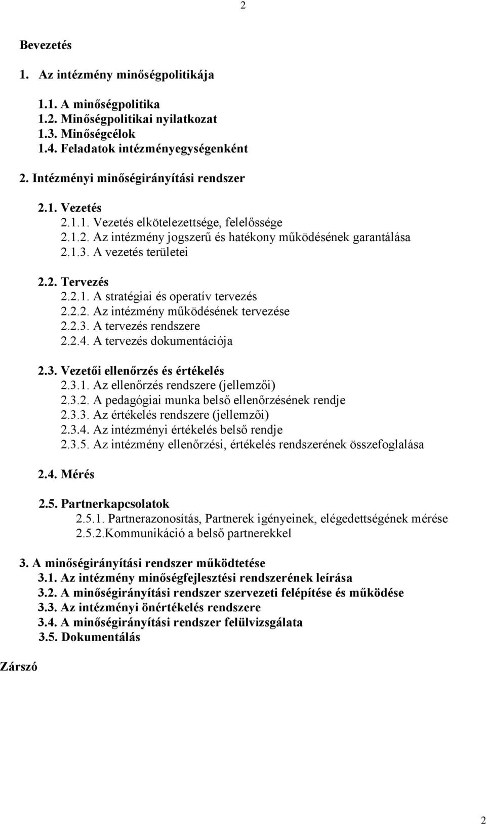 2.1. A stratégiai és operatív tervezés 2.2.2. Az intézmény működésének tervezése 2.2.3. A tervezés rendszere 2.2.4. A tervezés dokumentációja 2.3. Vezetői ellenőrzés és értékelés 2.3.1. Az ellenőrzés rendszere (jellemzői) 2.