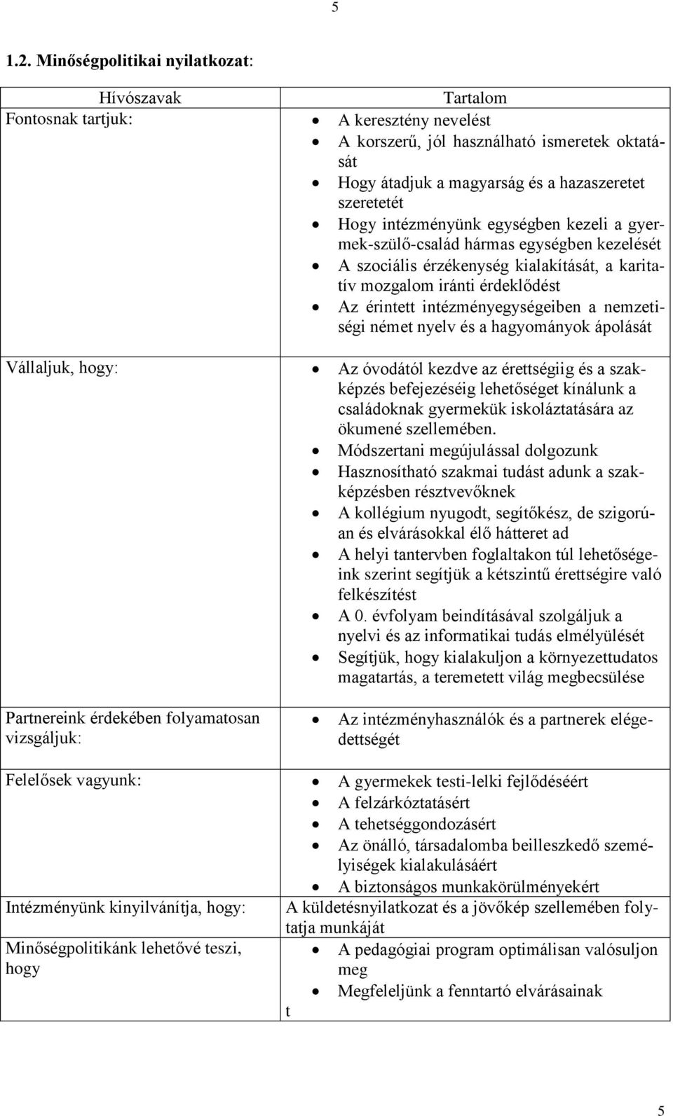 intézményünk egységben kezeli a gyermek-szülő-család hármas egységben kezelését A szociális érzékenység kialakítását, a karitatív mozgalom iránti érdeklődést Az érintett intézményegységeiben a