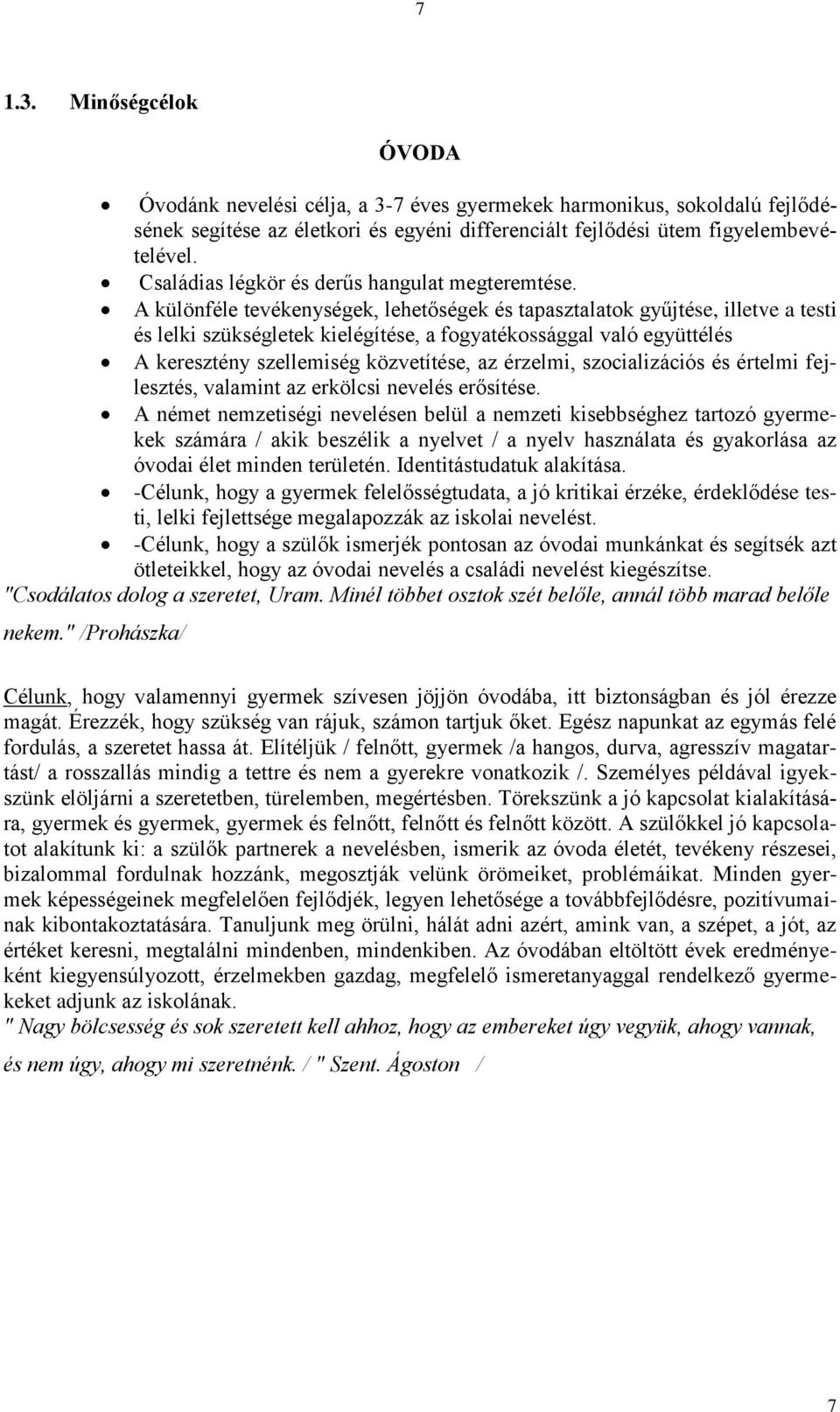 A különféle tevékenységek, lehetőségek és tapasztalatok gyűjtése, illetve a testi és lelki szükségletek kielégítése, a fogyatékossággal való együttélés A keresztény szellemiség közvetítése, az