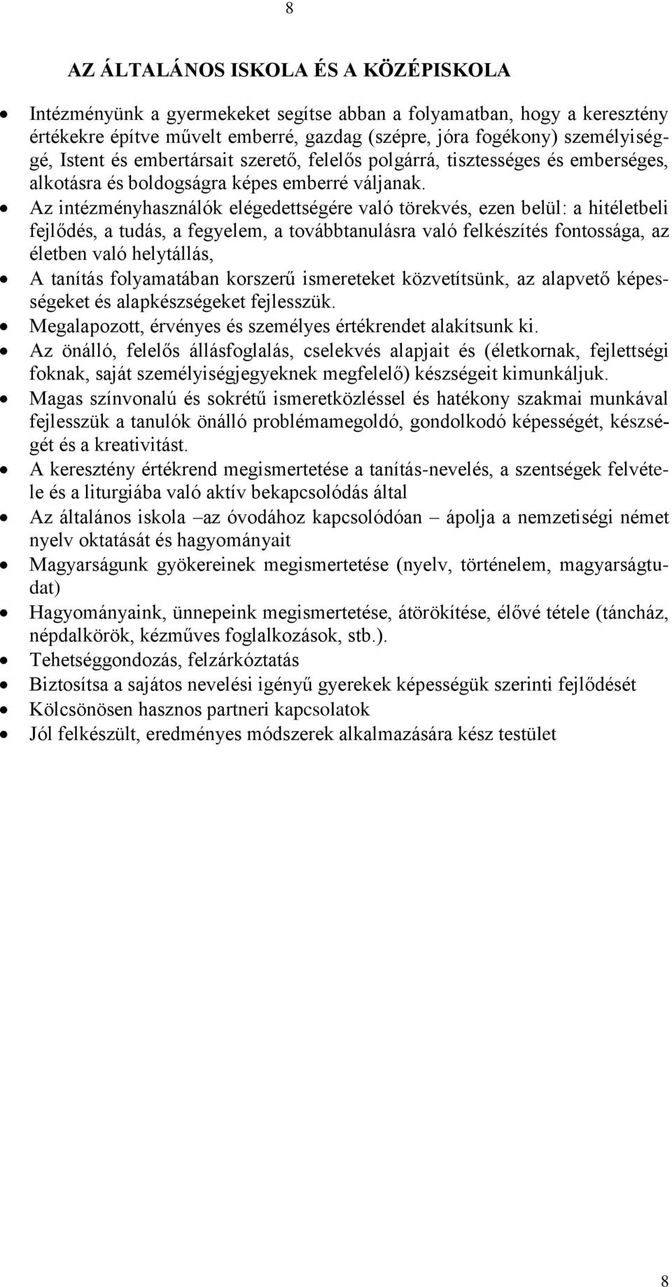 Az intézményhasználók elégedettségére való törekvés, ezen belül: a hitéletbeli fejlődés, a tudás, a fegyelem, a továbbtanulásra való felkészítés fontossága, az életben való helytállás, A tanítás