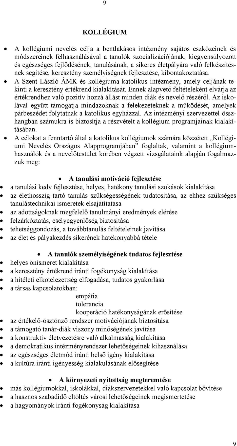 A Szent László ÁMK és kollégiuma katolikus intézmény, amely céljának tekinti a keresztény értékrend kialakítását.