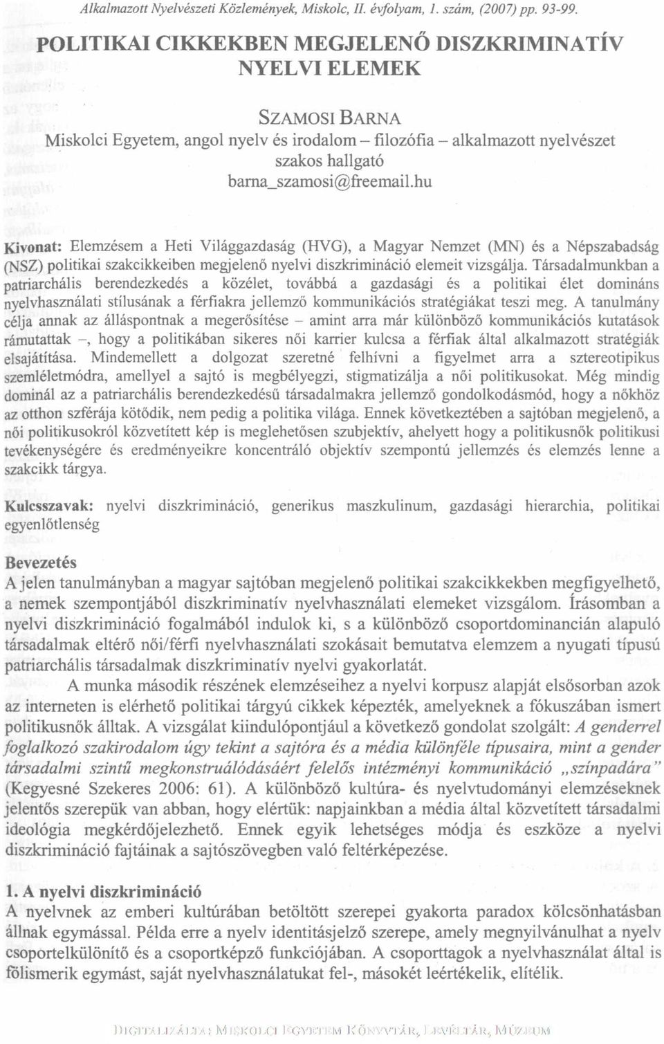 hu Kivonat: Elemzésem a Heti Világgazdaság (HVG), a Magyar Nemzet (MN) és a Népszabadság (NSZ) politikai szakcikkeiben megjelenő nyelvi diszkrimináció elemeit vizsgálja.