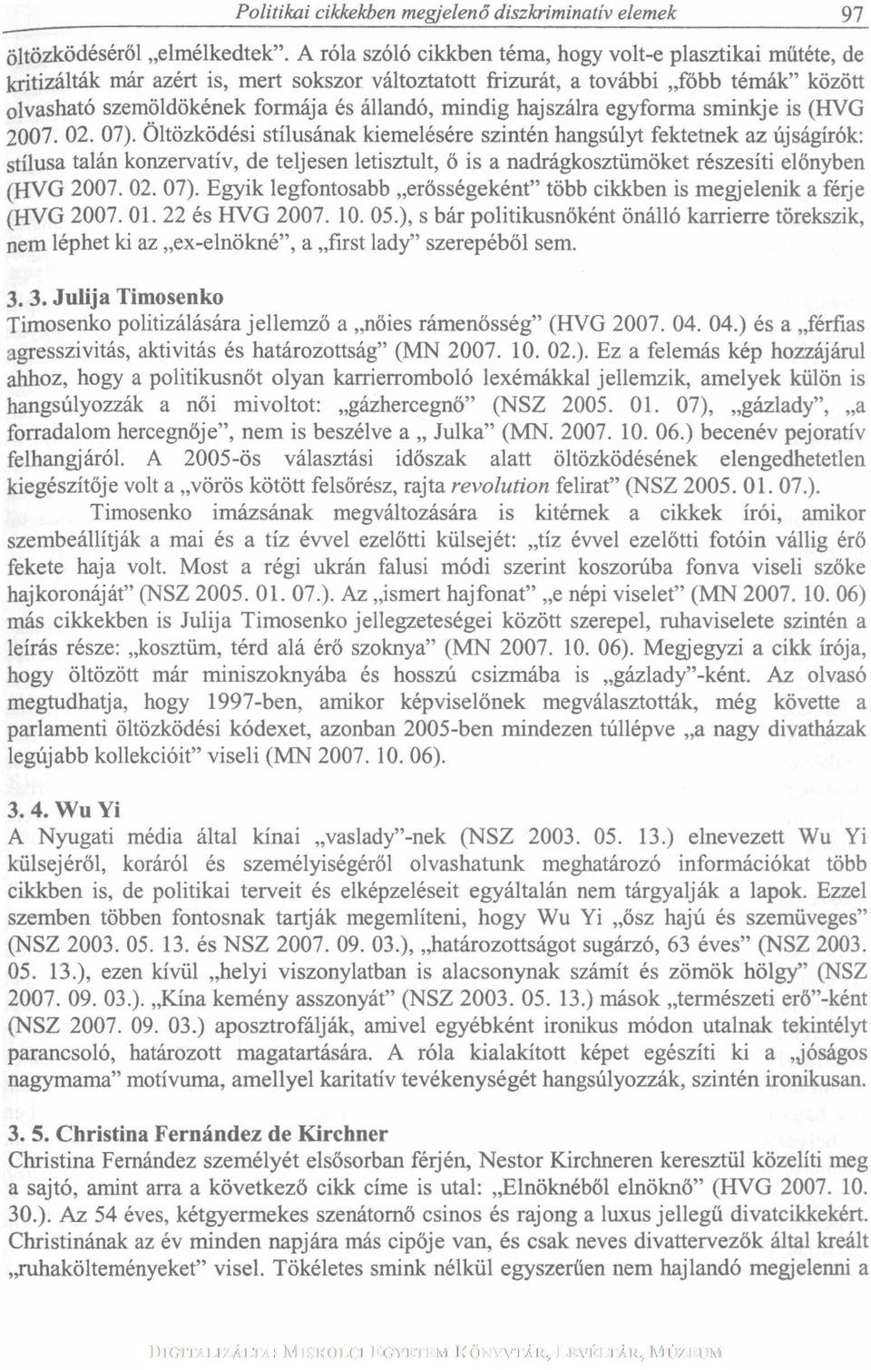 mindig hajszálra egyforma sminkje is (HVG 2007. 02. 07).