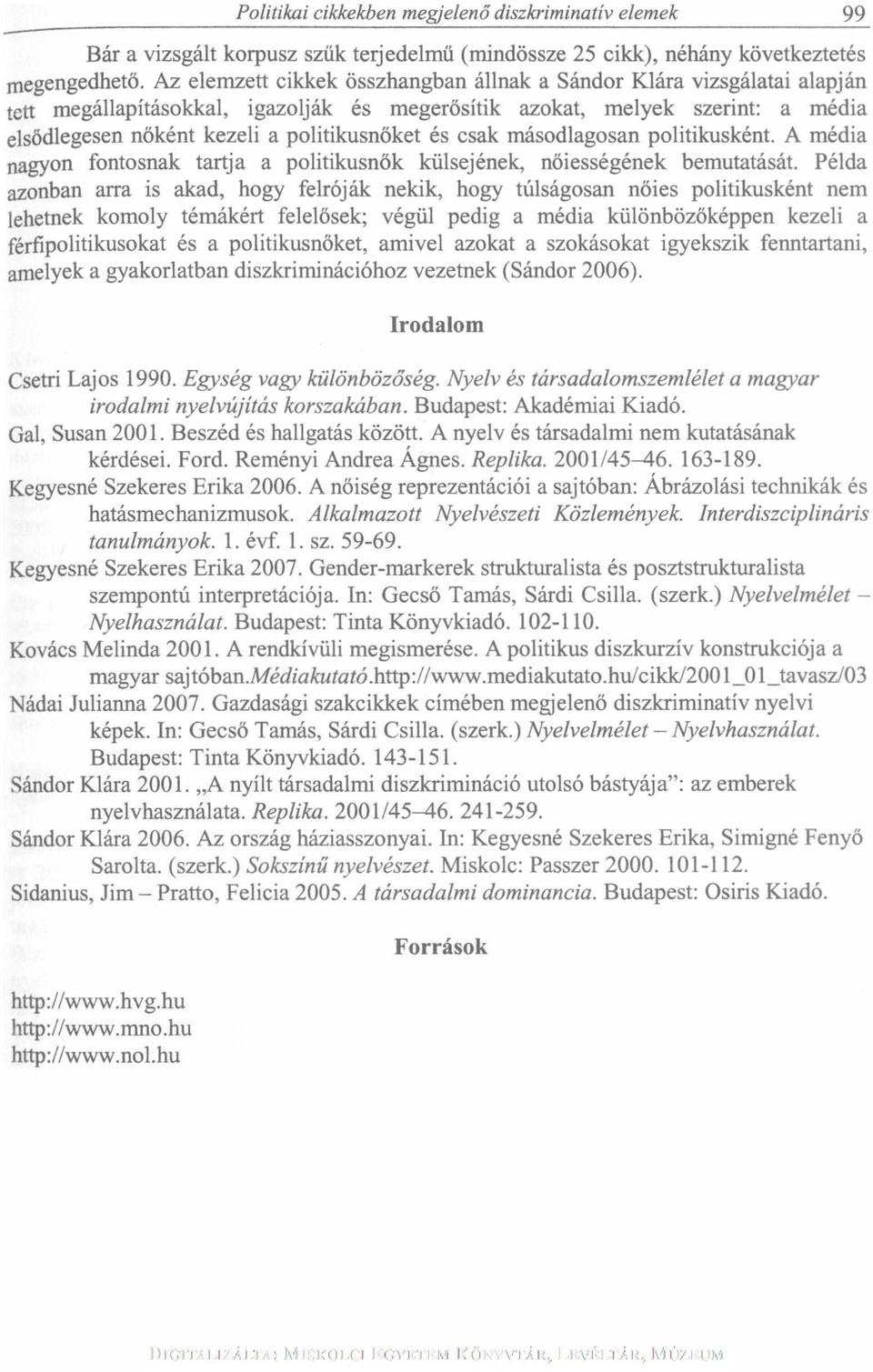 és csak másodlagosan politikusként. A média nagyon fontosnak tartja a politikusnők külsejének, nőiességének bemutatását.