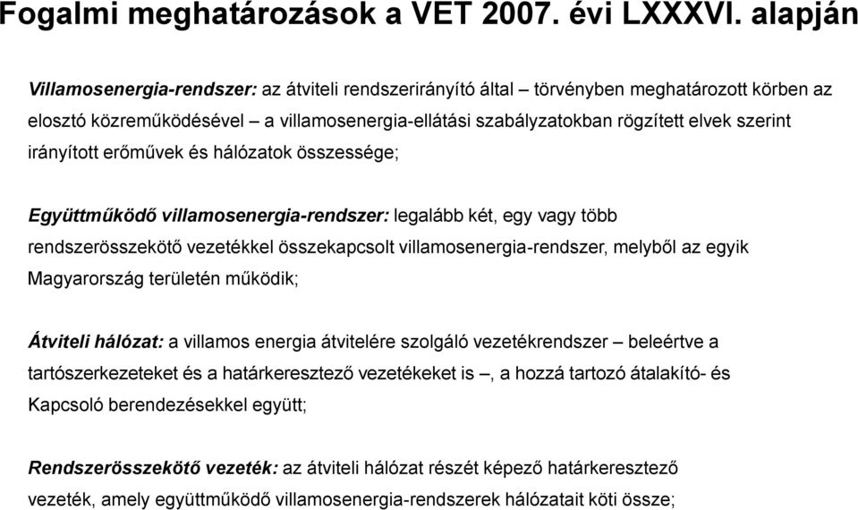 irányított erőművek és hálózatok összessége; Együttműködő villamosenergia-rendszer: legalább két, egy vagy több rendszerösszekötő vezetékkel összekapcsolt villamosenergia-rendszer, melyből az egyik