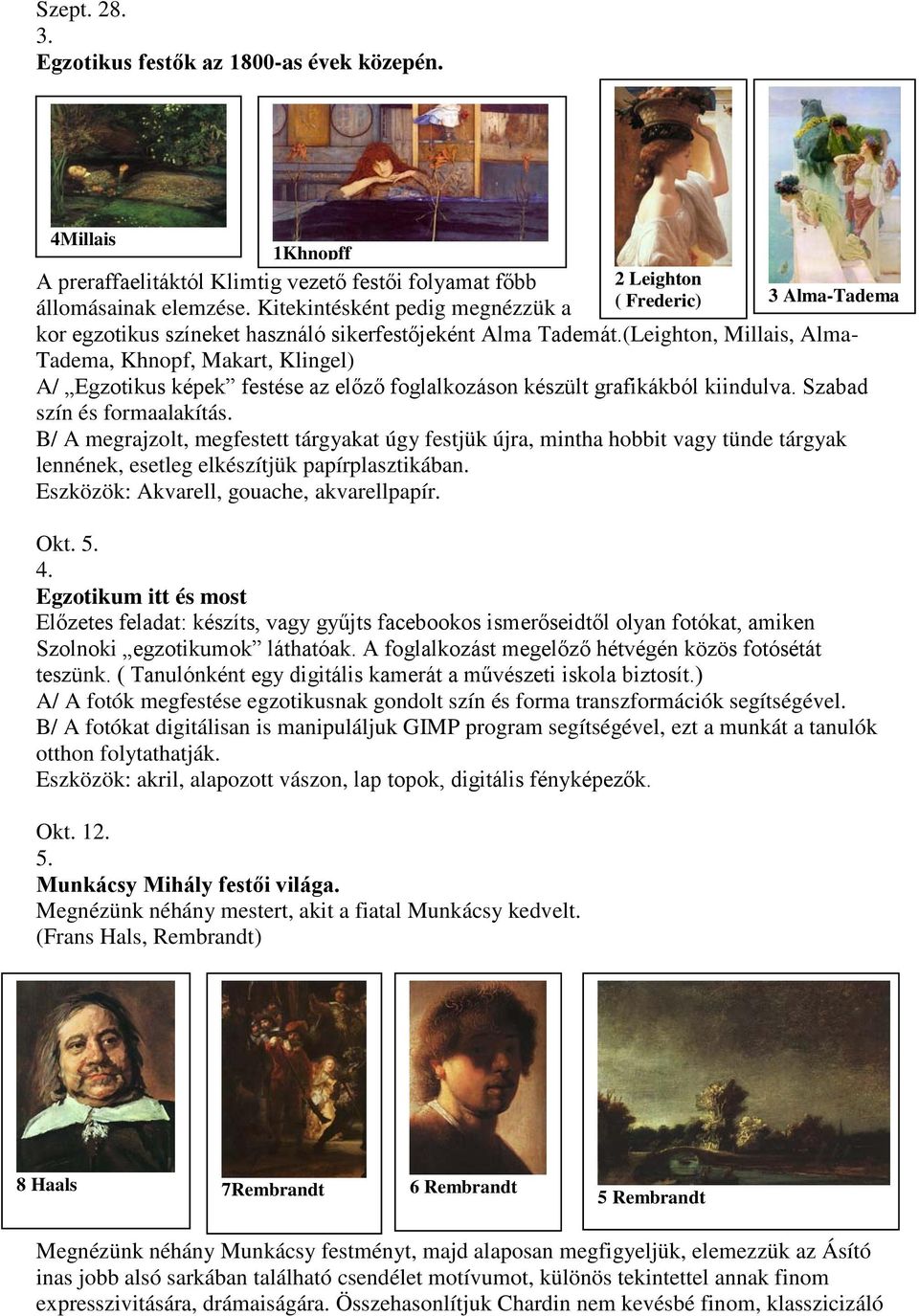 (Leighton, Millais, Alma- Tadema, Khnopf, Makart, Klingel) A/ Egzotikus képek festése az előző foglalkozáson készült grafikákból kiindulva. Szabad szín és formaalakítás.