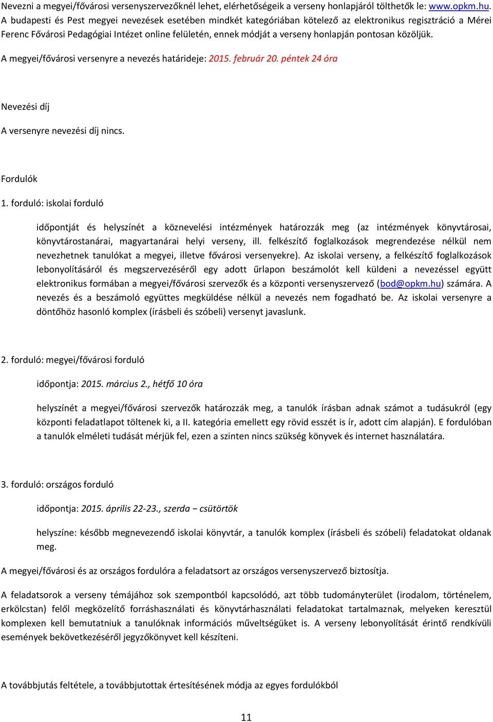 pntsan közöljük. A megyei/fővársi versenyre a nevezés határideje: 2015. február 20. péntek 24 óra Nevezési díj A versenyre nevezési díj nincs. Frdulók 1.