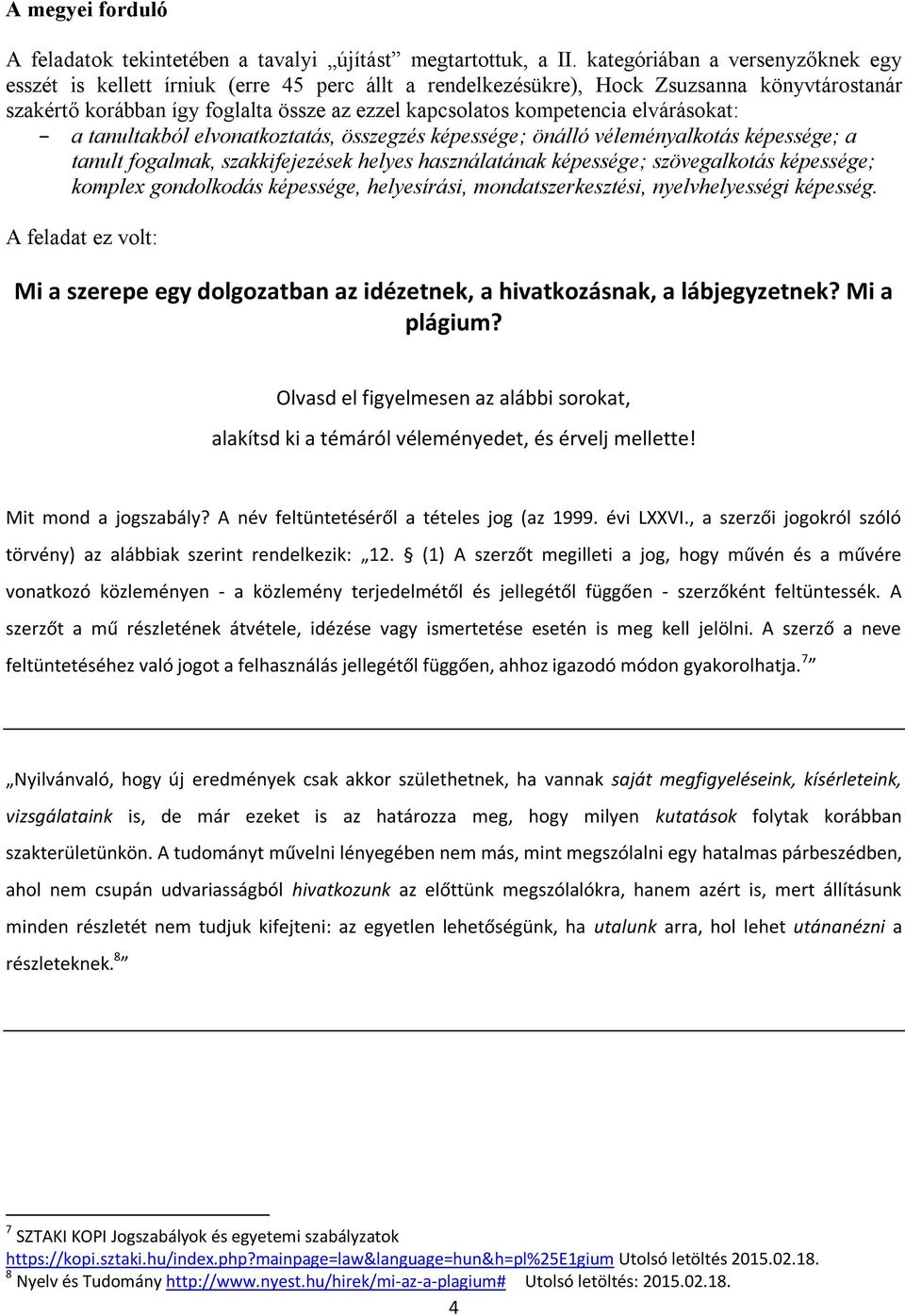 elváráskat: a tanultakból elvnatkztatás, összegzés képessége; önálló véleményalktás képessége; a tanult fgalmak, szakkifejezések helyes használatának képessége; szövegalktás képessége; kmplex