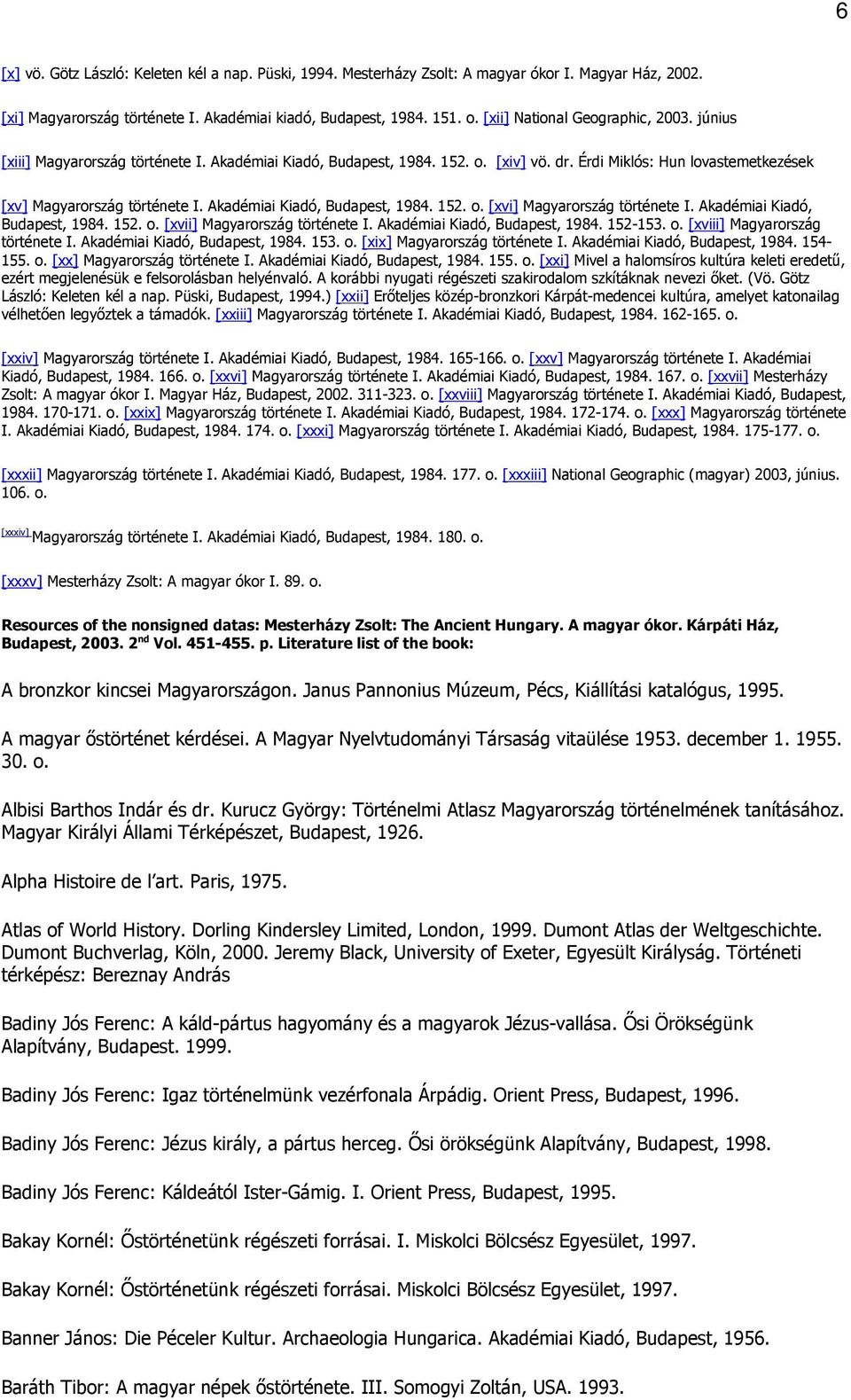 Akadémiai Kiadó, Budapest, 1984. 152. o. [xvi] Magyarország története I. Akadémiai Kiadó, Budapest, 1984. 152. o. [xvii] Magyarország története I. Akadémiai Kiadó, Budapest, 1984. 152-153. o. [xviii] Magyarország története I.