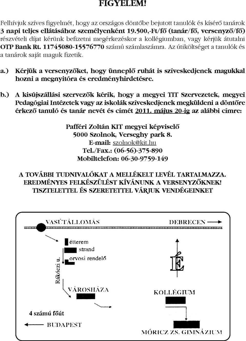 Az útiköltséget a tanulók és a tanárok saját maguk fizetik. a.) Kérjük a versenyzõket, hogy ünneplõ ruhát is szíveskedjenek magukkal hozni a megnyitóra és eredményhirdetésre. b.