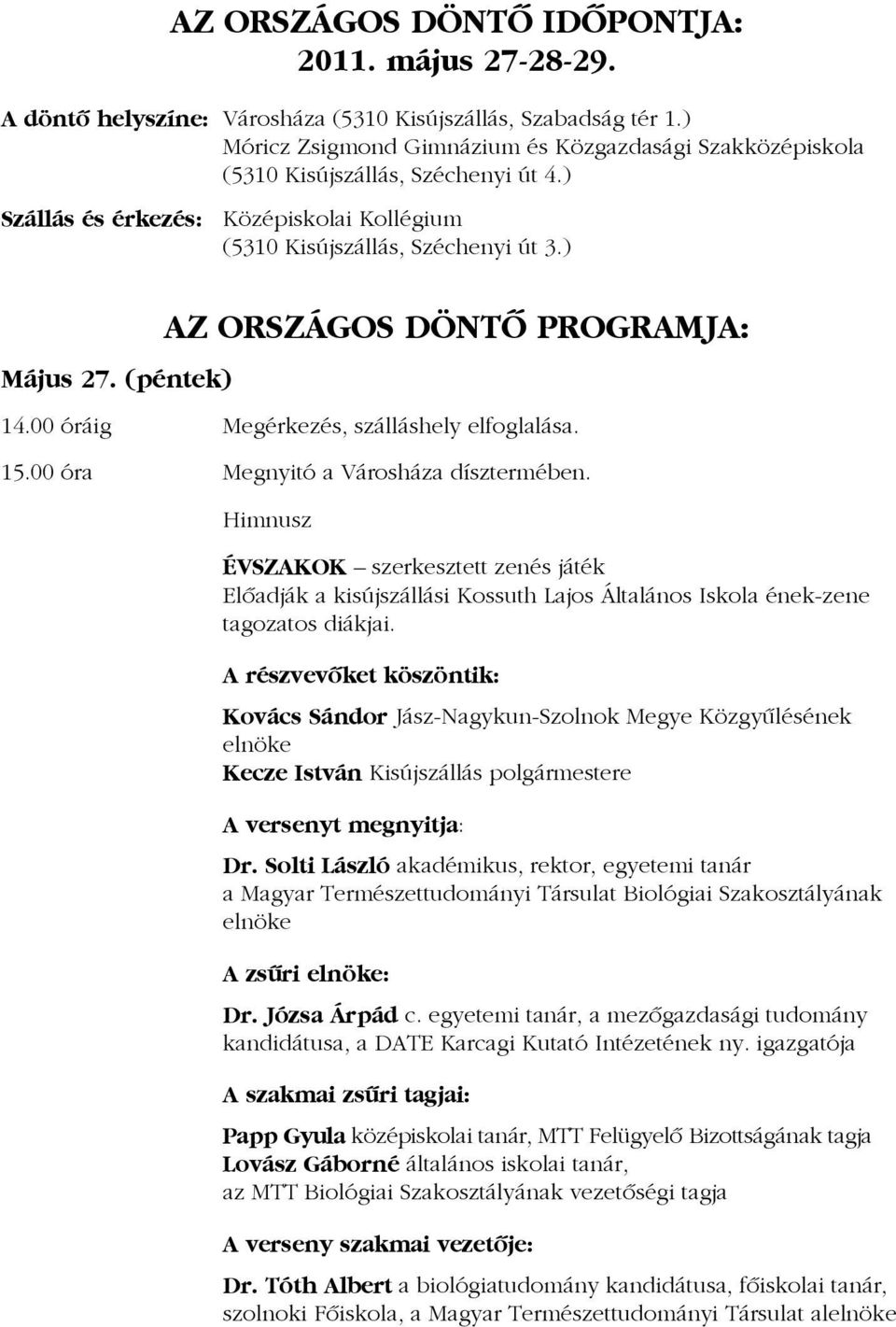 (péntek) AZ ORSZÁGOS DÖNTÕ PROGRAMJA: 14.00 óráig Megérkezés, szálláshely elfoglalása. 15.00 óra Megnyitó a Városháza dísztermében.