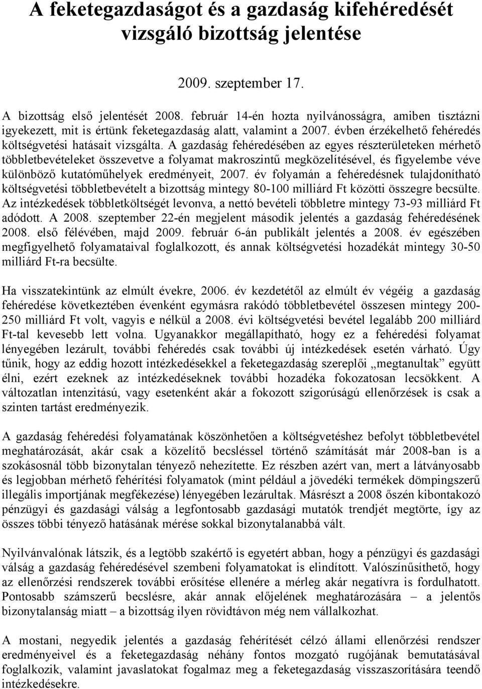 A gazdaság fehéredésében az egyes részterületeken mérhető többletbevételeket összevetve a folyamat makroszintű megközelítésével, és figyelembe véve különböző kutatóműhelyek eredményeit, 2007.