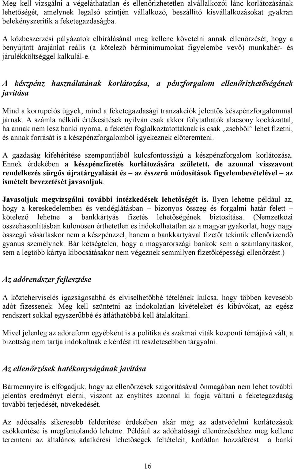 A közbeszerzési pályázatok elbírálásánál meg kellene követelni annak ellenőrzését, hogy a benyújtott árajánlat reális (a kötelező bérminimumokat figyelembe vevő) munkabér- és járulékköltséggel