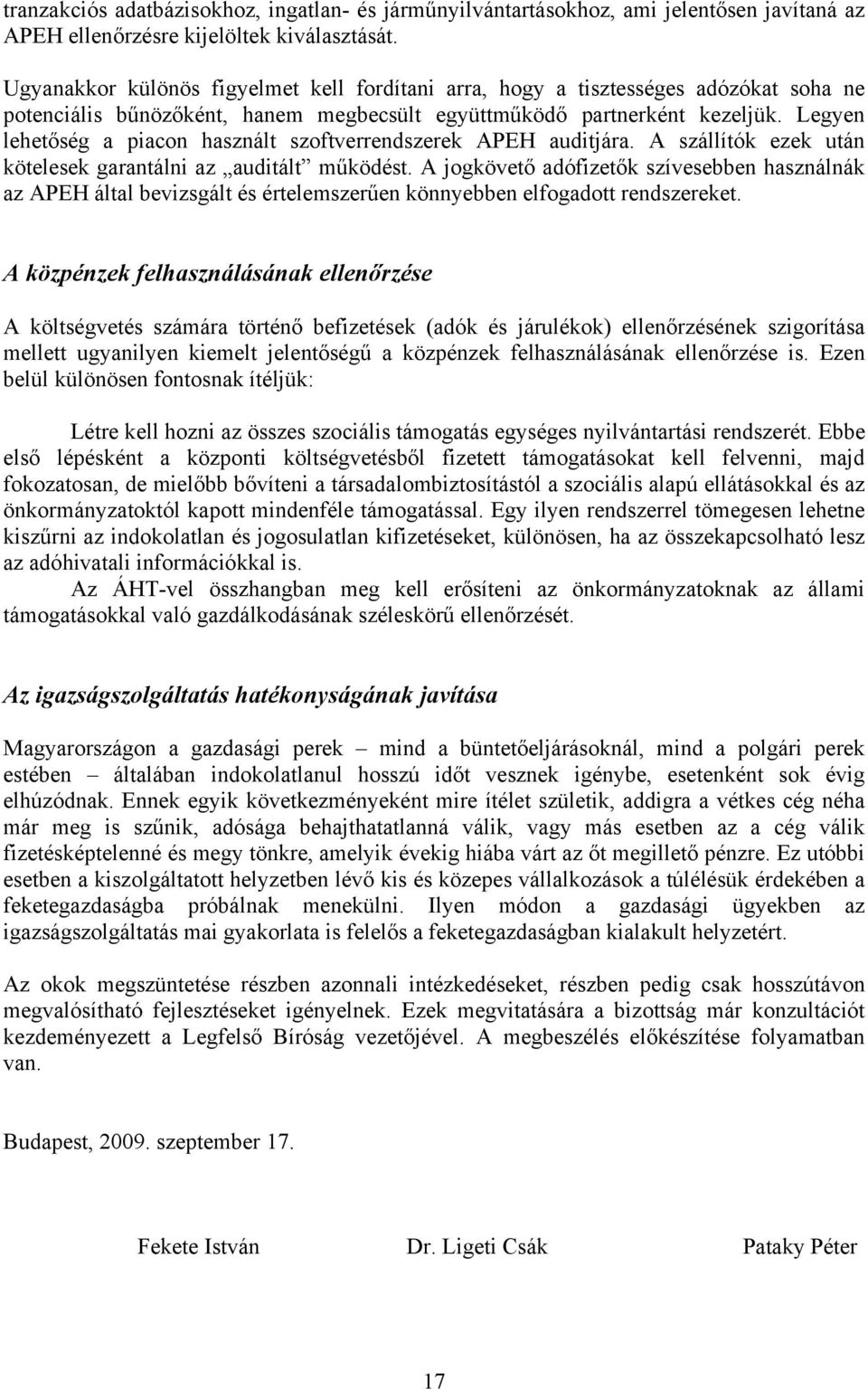 Legyen lehetőség a piacon használt szoftverrendszerek APEH auditjára. A szállítók ezek után kötelesek garantálni az auditált működést.