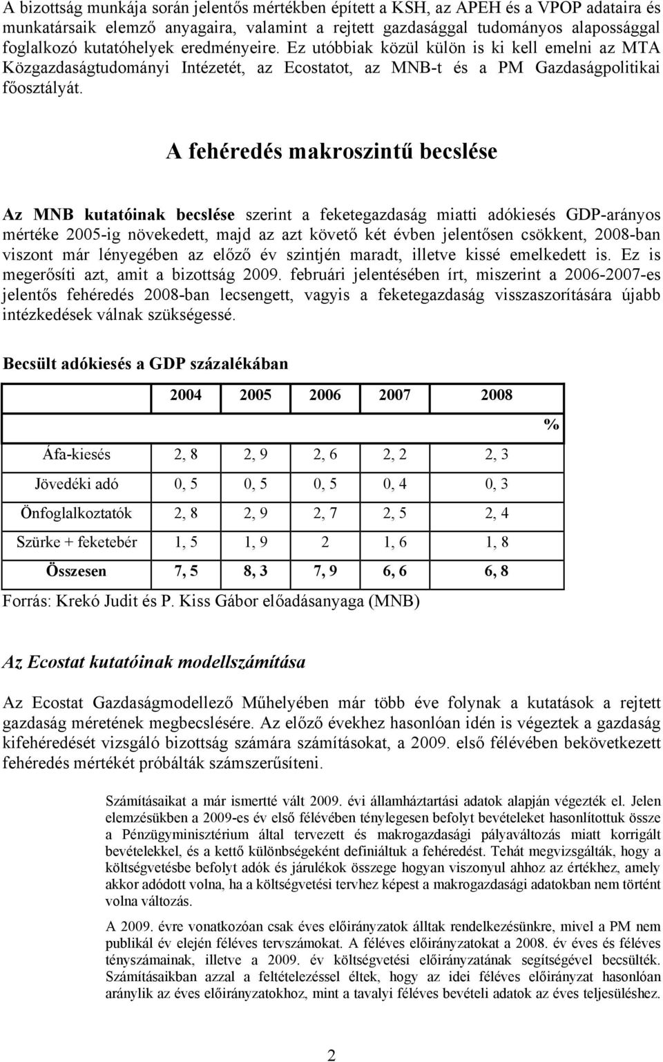 A fehéredés makroszintű becslése Az MNB kutatóinak becslése szerint a feketegazdaság miatti adókiesés GDP-arányos mértéke 2005-ig növekedett, majd az azt követő két évben jelentősen csökkent,