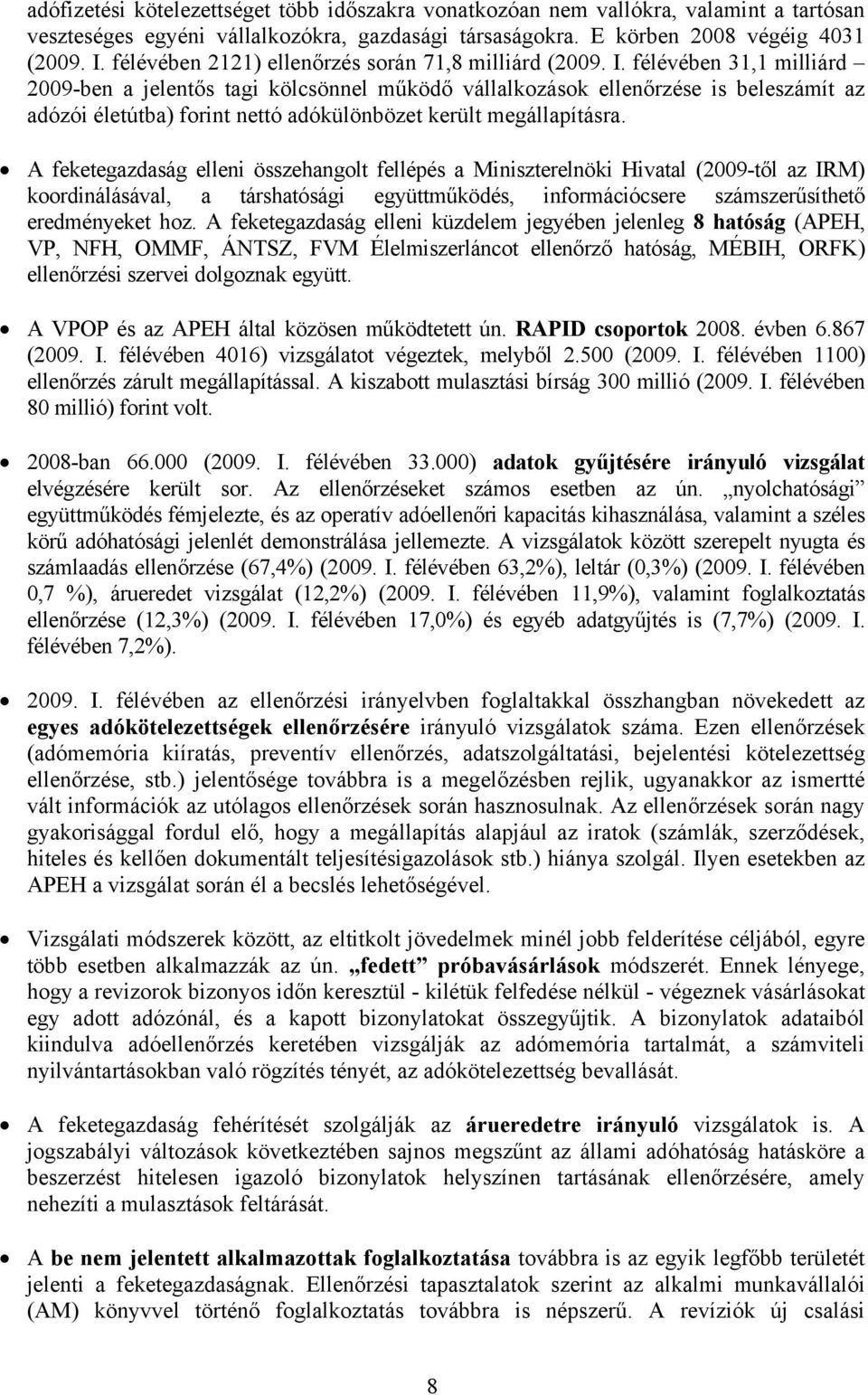 félévében 31,1 milliárd 2009-ben a jelentős tagi kölcsönnel működő vállalkozások ellenőrzése is beleszámít az adózói életútba) forint nettó adókülönbözet került megállapításra.