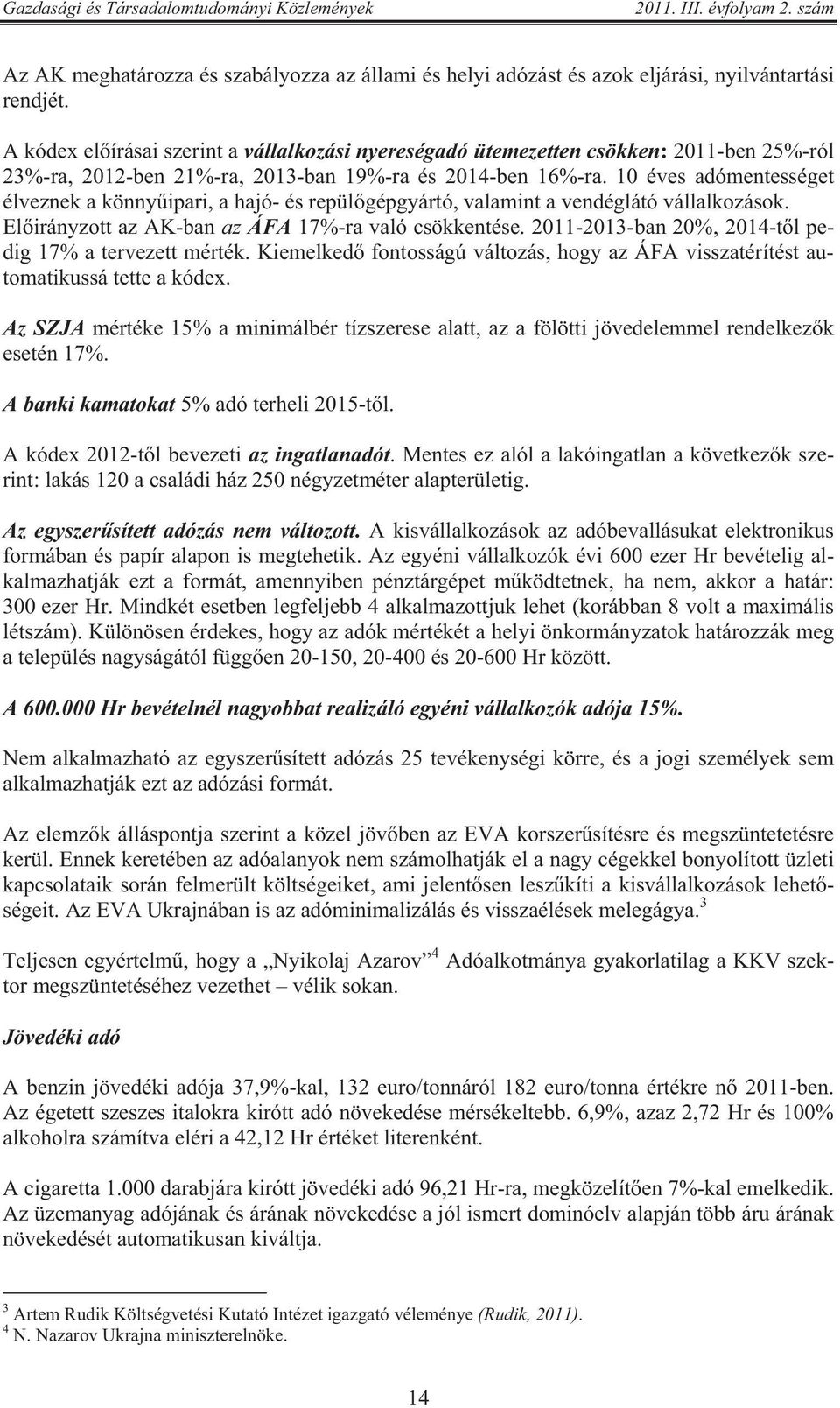 10 éves adómentességet élveznek a könny ipari, a hajó- és repül gépgyártó, valamint a vendéglátó vállalkozások. El irányzott az AK-ban az ÁFA 17%-ra való csökkentése.