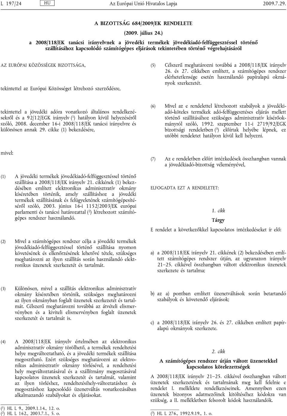 BIZOTTSÁGA, tekintettel z Európi Közösséget létrehozó szerződésre, (5) élszerű meghtározni továbbá 2008/118/EK irányelv 26. és 27.