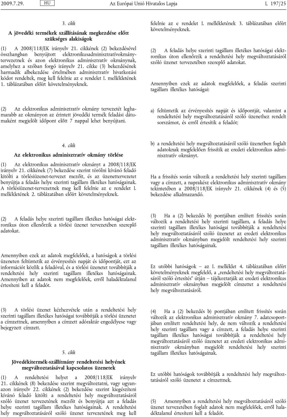 cikke (3) bekezdésének hrmdik lbekezdése értelmében dminisztrtív hivtkozási kódot rendeltek, meg kell felelnie z e rendelet I. mellékletének 1. tábláztábn előírt követelményeknek.