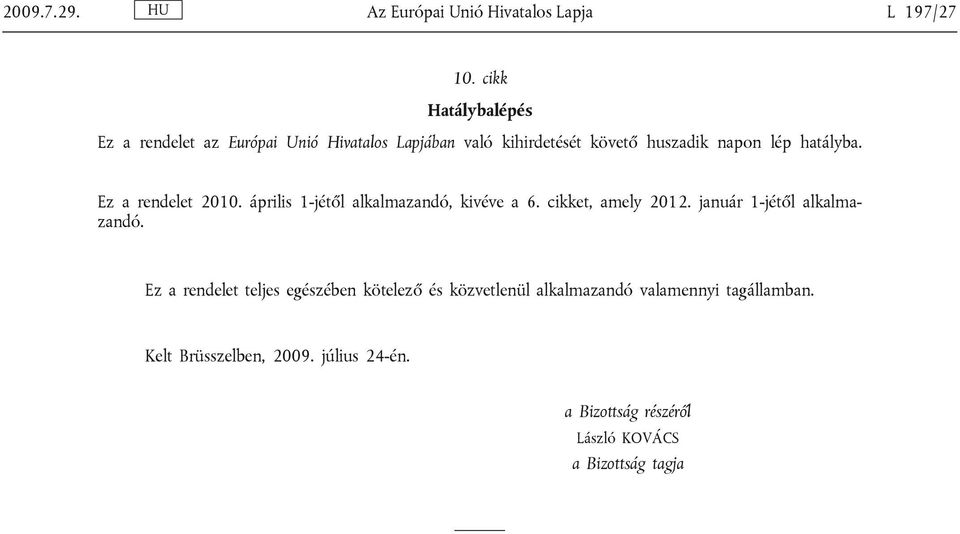 Ez rendelet 2010. április 1-jétől lklmzndó, kivéve 6. cikket, mely 2012. jnuár 1-jétől lklmzndó.