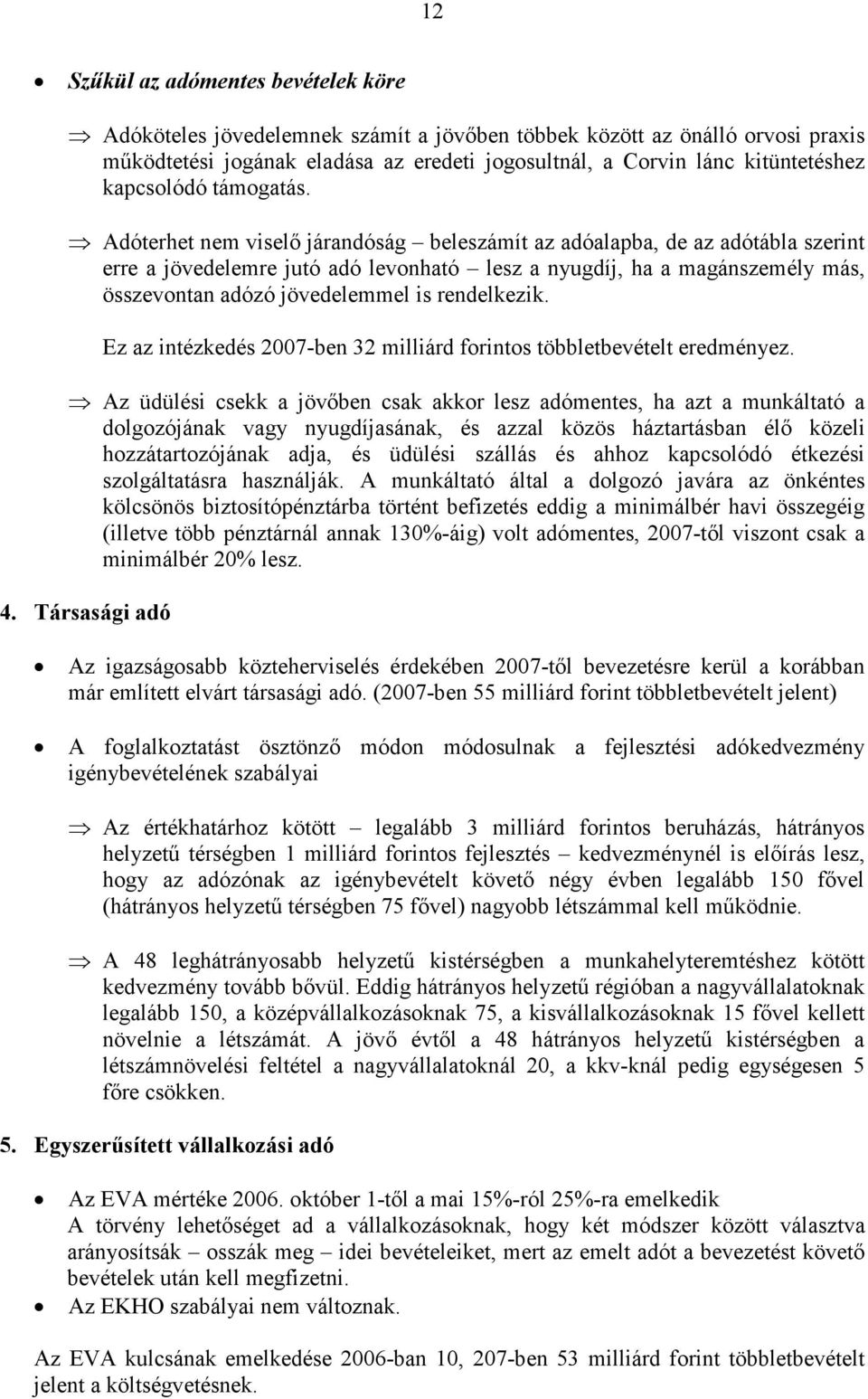 Adóterhet nem viselő járandóság beleszámít az adóalapba, de az adótábla szerint erre a jövedelemre jutó adó levonható lesz a nyugdíj, ha a magánszemély más, összevontan adózó jövedelemmel is