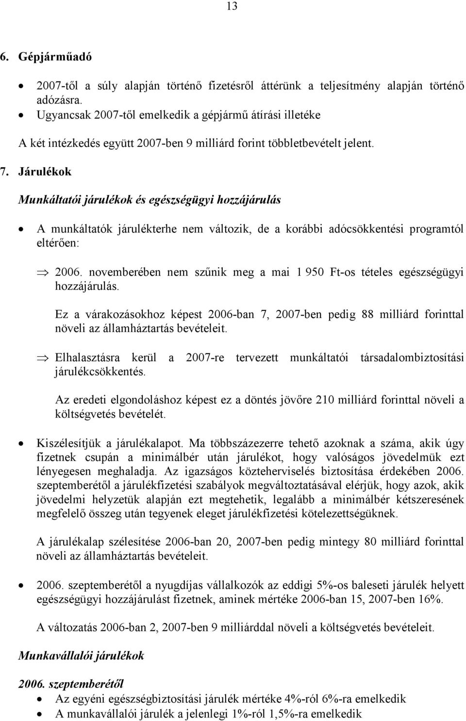 Járulékok Munkáltatói járulékok és egészségügyi hozzájárulás A munkáltatók járulékterhe nem változik, de a korábbi adócsökkentési programtól eltérően: 2006.