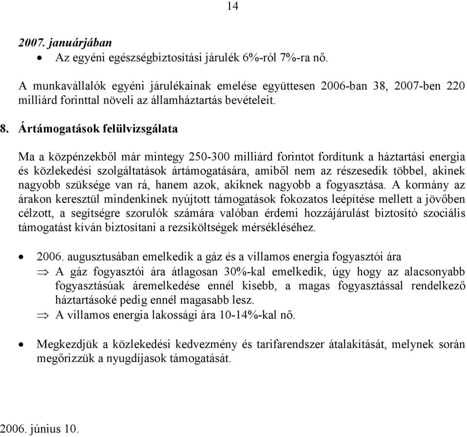 Ártámogatások felülvizsgálata Ma a közpénzekből már mintegy 250-300 milliárd forintot fordítunk a háztartási energia és közlekedési szolgáltatások ártámogatására, amiből nem az részesedik többel,