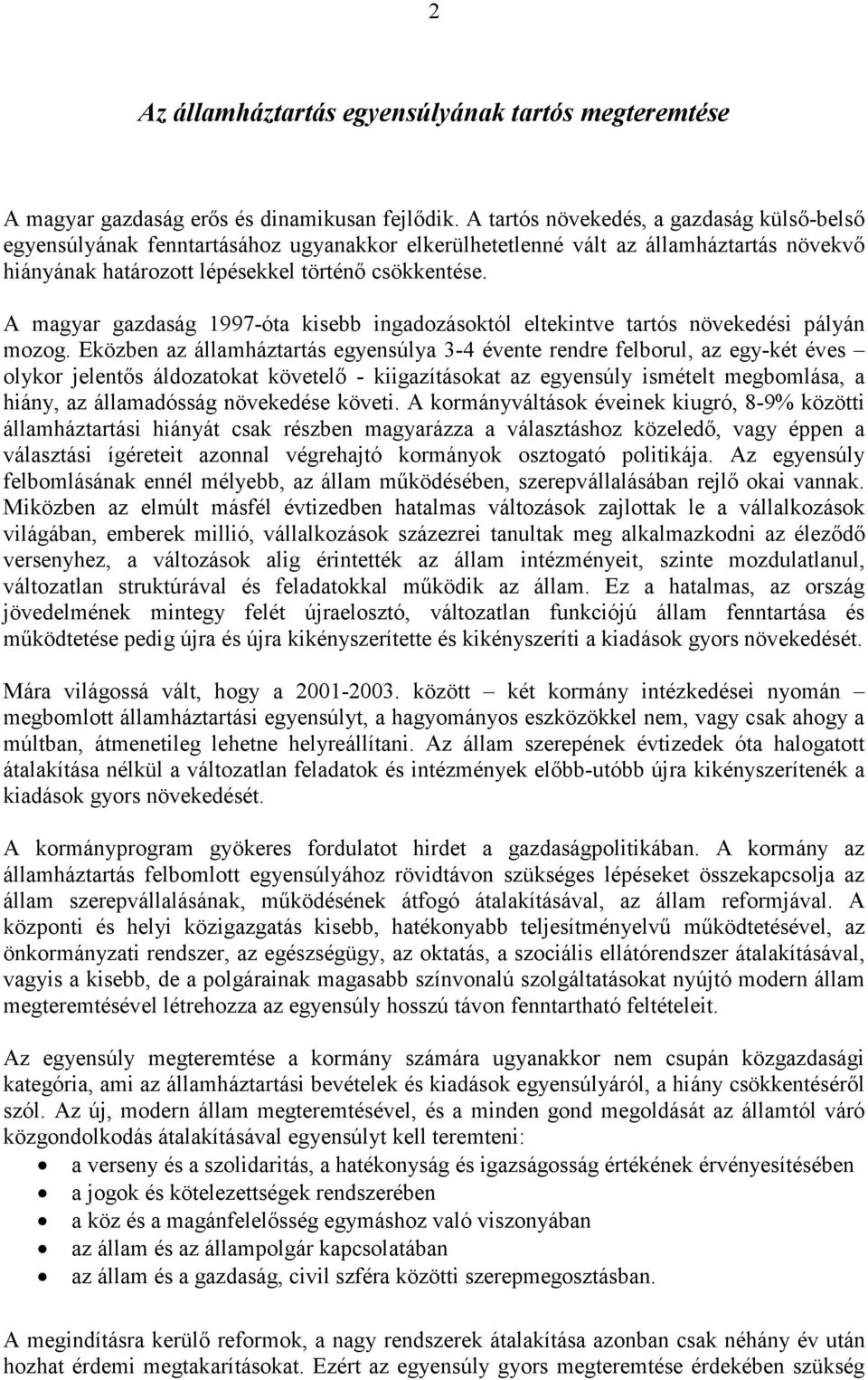 A magyar gazdaság 1997-óta kisebb ingadozásoktól eltekintve tartós növekedési pályán mozog.