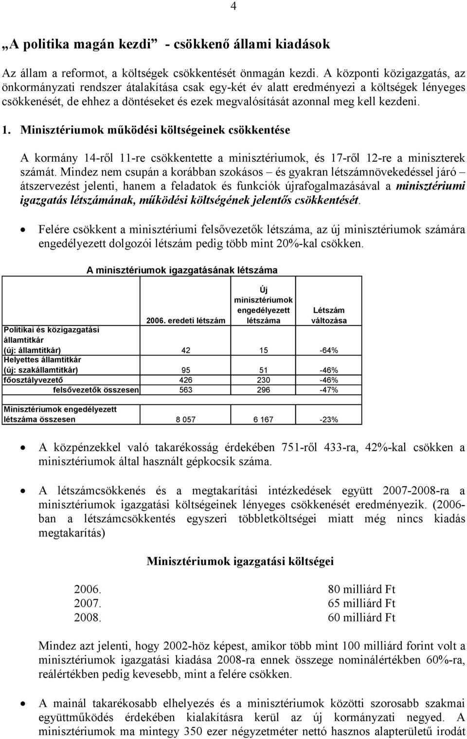 kezdeni. 1. Minisztériumok működési költségeinek csökkentése A kormány 14-ről 11-re csökkentette a minisztériumok, és 17-ről 12-re a miniszterek számát.