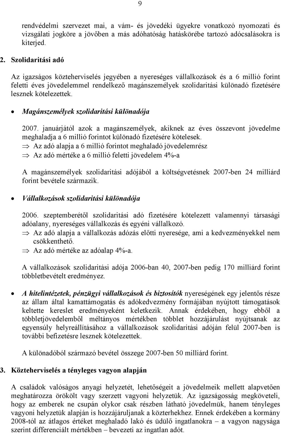 kötelezettek. Magánszemélyek szolidaritási különadója 2007. januárjától azok a magánszemélyek, akiknek az éves összevont jövedelme meghaladja a 6 millió forintot különadó fizetésére kötelesek.