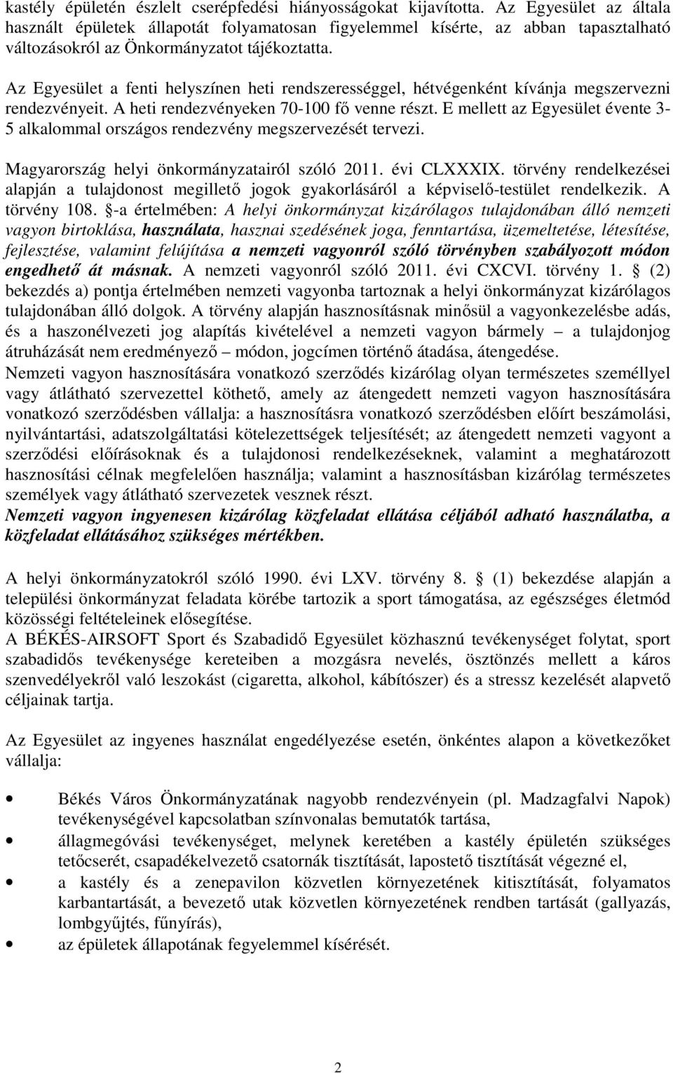 Az Egyesület a fenti helyszínen heti rendszerességgel, hétvégenként kívánja megszervezni rendezvényeit. A heti rendezvényeken 70-100 fő venne részt.