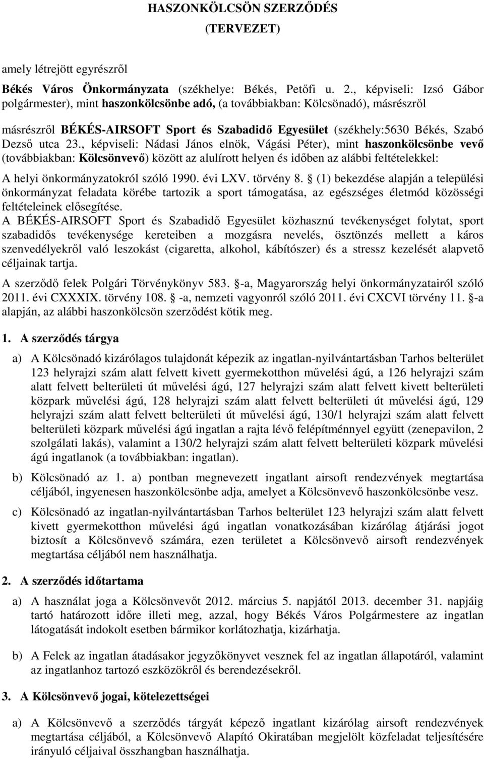 23., képviseli: Nádasi János elnök, Vágási Péter), mint haszonkölcsönbe vevő (továbbiakban: Kölcsönvevő) között az alulírott helyen és időben az alábbi feltételekkel: A helyi önkormányzatokról szóló