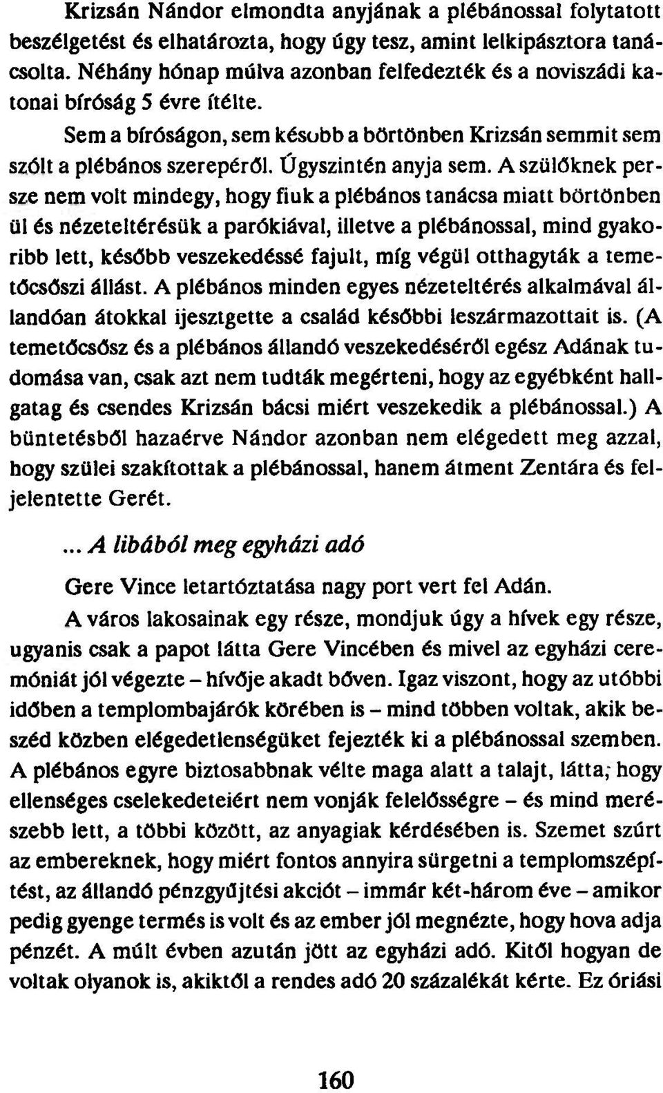 A szülőknek persze nem volt mindegy, hogy fiuk a plébános tanácsa miatt börtönben ül és nézeteltérésük a parókiával, illetve a plébánossal, mind gyakoribb lett, később veszekedéssé fajult, míg végül