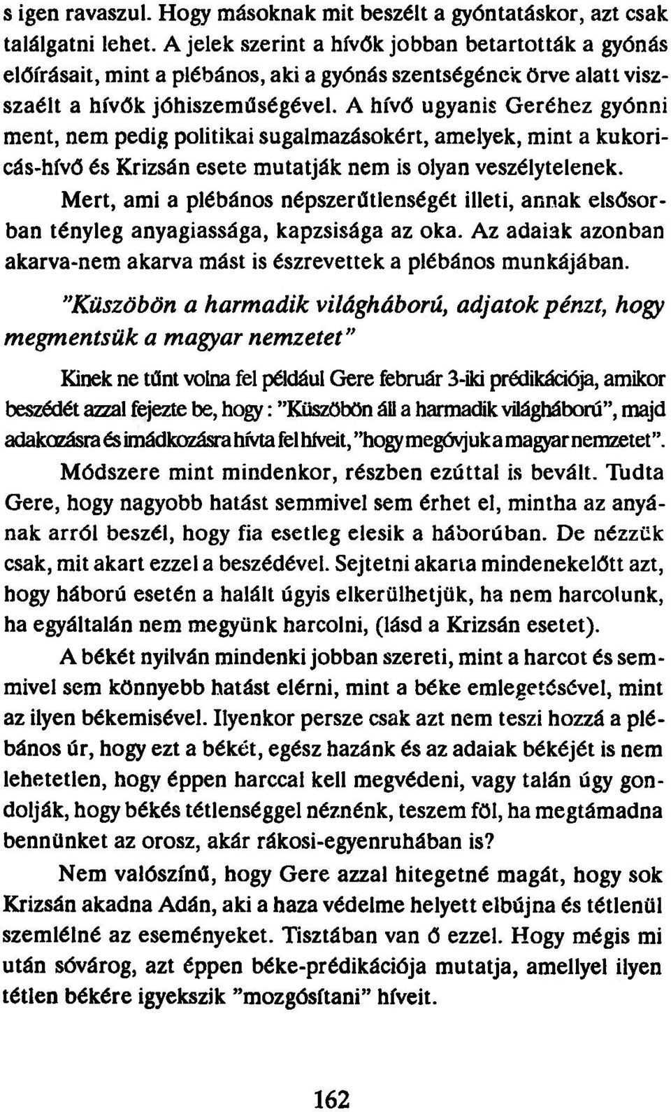 A hívő ugyanis Geréhez gyónni ment, nem pedig politikai sugalmazásokért, amelyek, mint a kukoricás-hívő és Krizsán esete mutatják nem is olyan veszélytelenek.