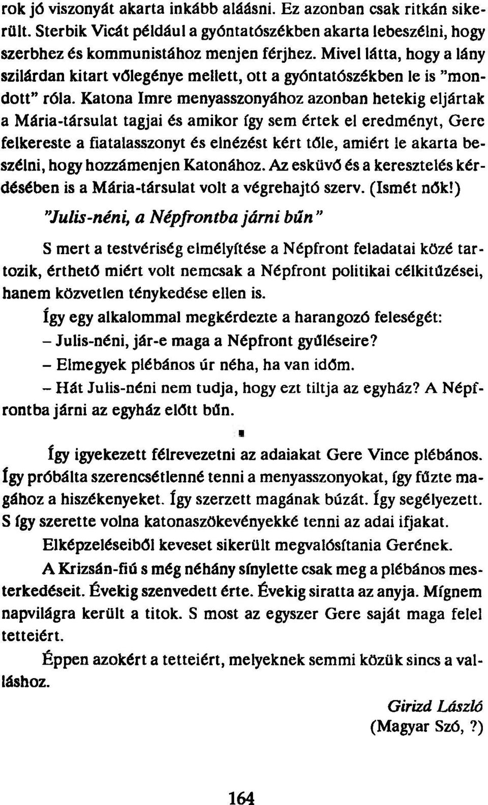 Katona Imre menyasszonyához azonban hetekig eljártak a Mária-társulat tagjai és amikor így sem értek el eredményt, Gere felkereste a fiatalasszonyt és elnézést kért tőle, amiért le akarta beszélni,