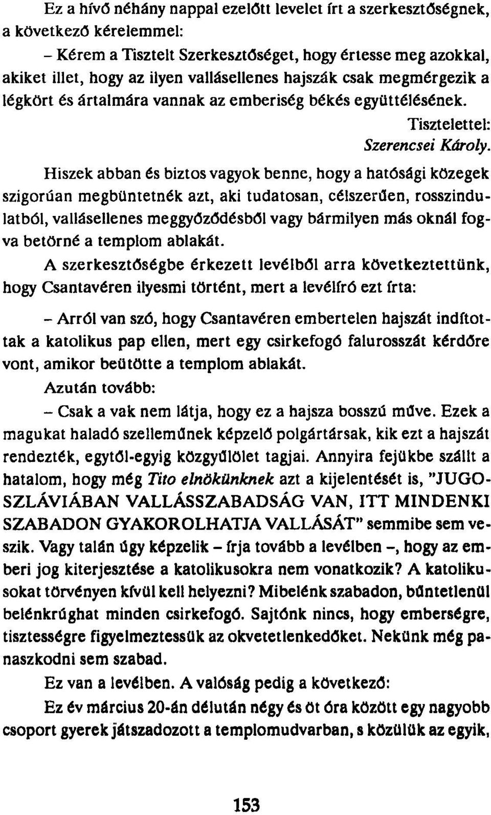 Hiszek abban és biztos vagyok benne, hogy a hatósági közegek szigorúan megbüntetnék azt, aki tudatosan, célszerűen, rosszindulatból, vallásellenes meggyőződésből vagy bármilyen más oknál fogva